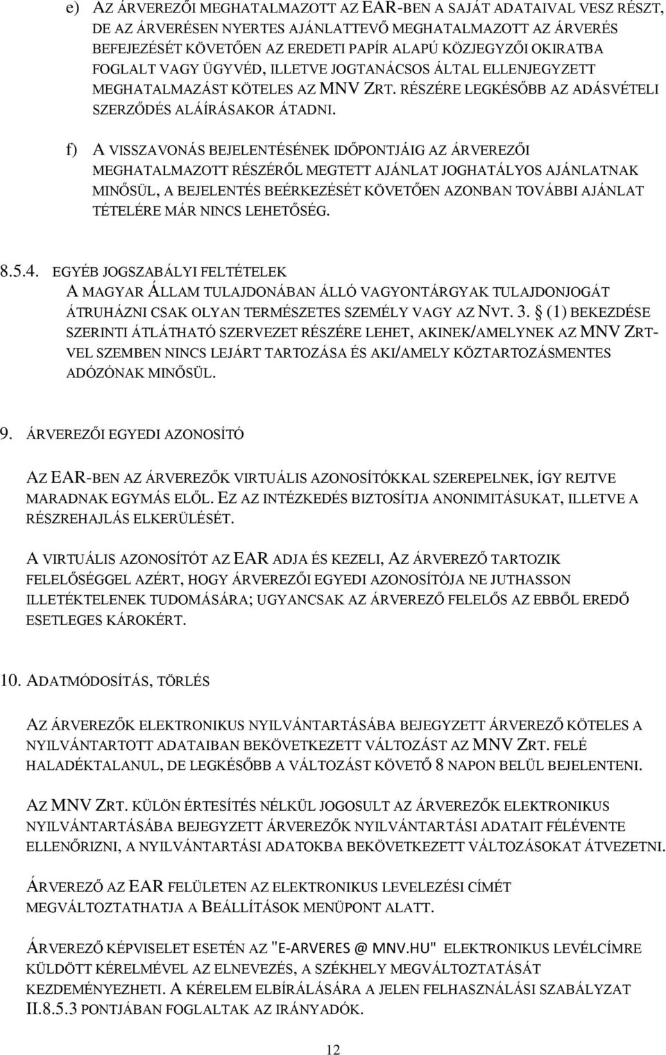 f) A VISSZAVONÁS BEJELENTÉSÉNEK IDŐPONTJÁIG AZ ÁRVEREZŐI MEGHATALMAZOTT RÉSZÉRŐL MEGTETT AJÁNLAT JOGHATÁLYOS AJÁNLATNAK MINŐSÜL, A BEJELENTÉS BEÉRKEZÉSÉT KÖVETŐEN AZONBAN TOVÁBBI AJÁNLAT TÉTELÉRE MÁR