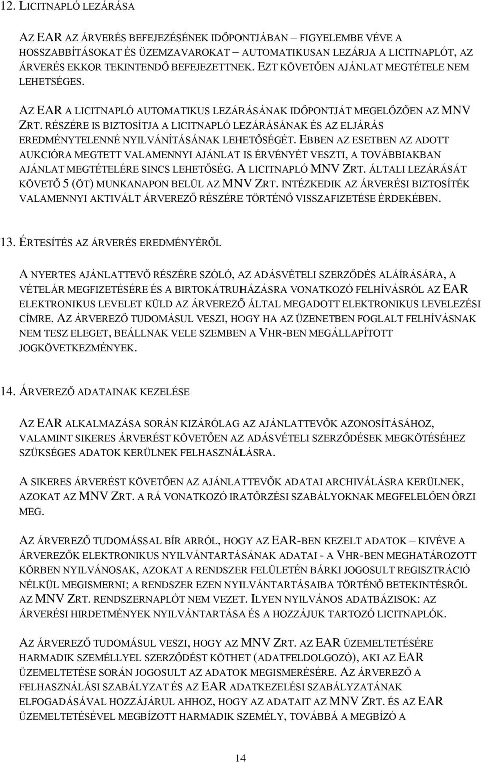 RÉSZÉRE IS BIZTOSÍTJA A LICITNAPLÓ LEZÁRÁSÁNAK ÉS AZ ELJÁRÁS EREDMÉNYTELENNÉ NYILVÁNÍTÁSÁNAK LEHETŐSÉGÉT.