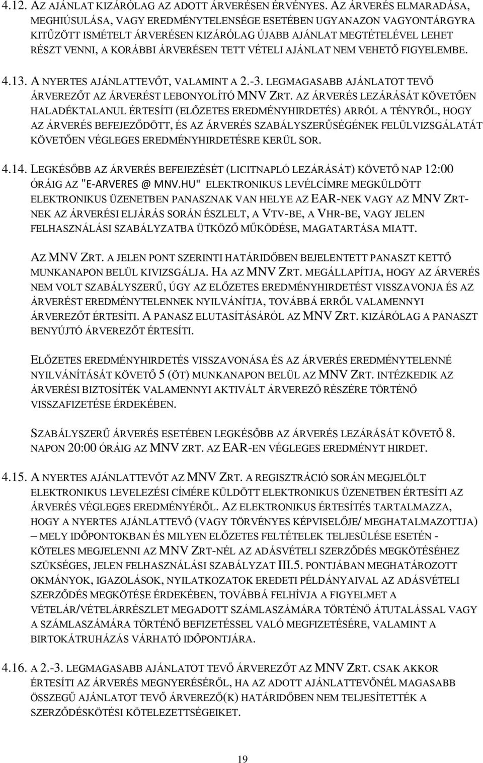 TETT VÉTELI AJÁNLAT NEM VEHETŐ FIGYELEMBE. 4.13. A NYERTES AJÁNLATTEVŐT, VALAMINT A 2.-3. LEGMAGASABB AJÁNLATOT TEVŐ ÁRVEREZŐT AZ ÁRVERÉST LEBONYOLÍTÓ MNV ZRT.