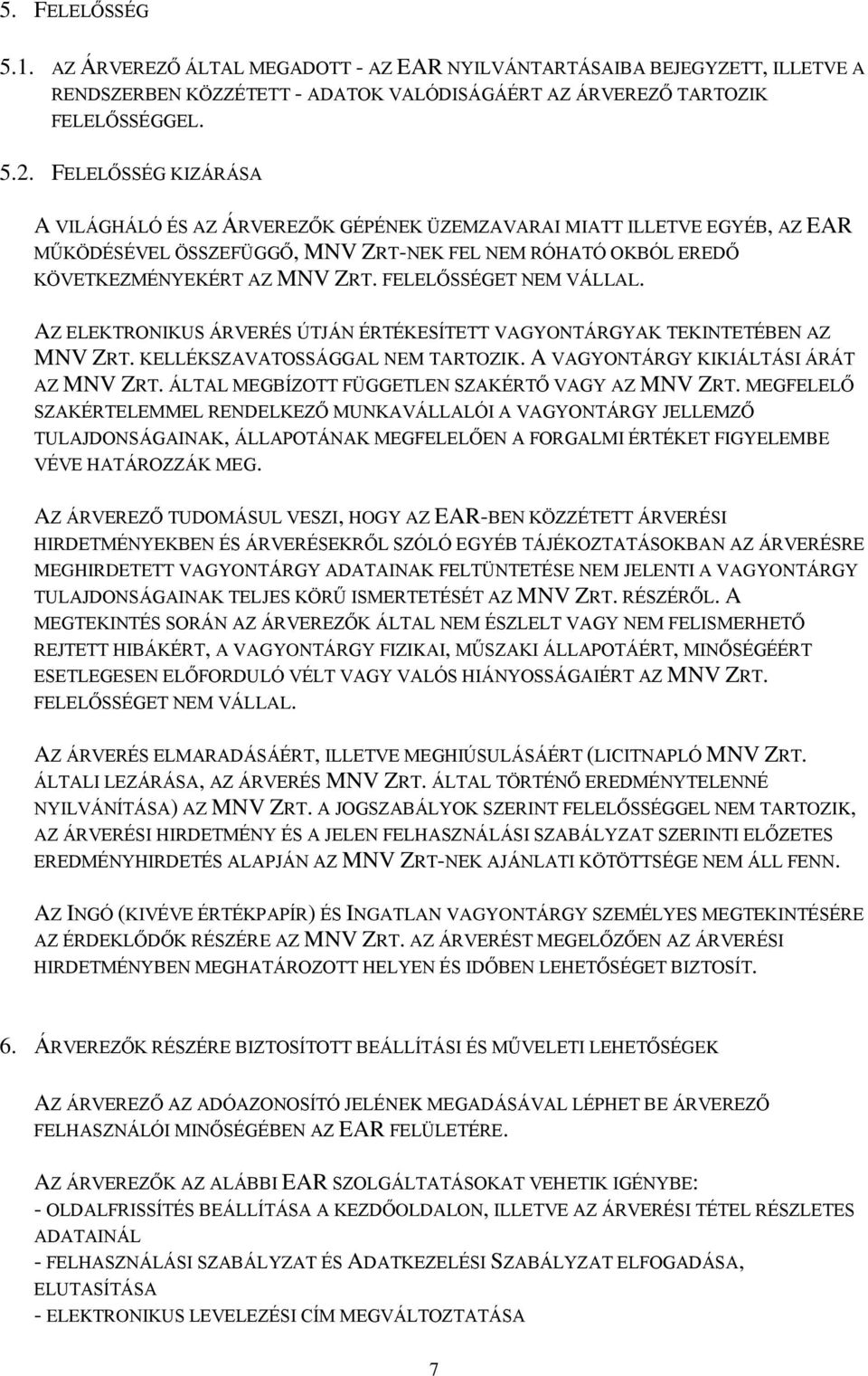 FELELŐSSÉGET NEM VÁLLAL. AZ ELEKTRONIKUS ÁRVERÉS ÚTJÁN ÉRTÉKESÍTETT VAGYONTÁRGYAK TEKINTETÉBEN AZ MNV ZRT. KELLÉKSZAVATOSSÁGGAL NEM TARTOZIK. A VAGYONTÁRGY KIKIÁLTÁSI ÁRÁT AZ MNV ZRT.