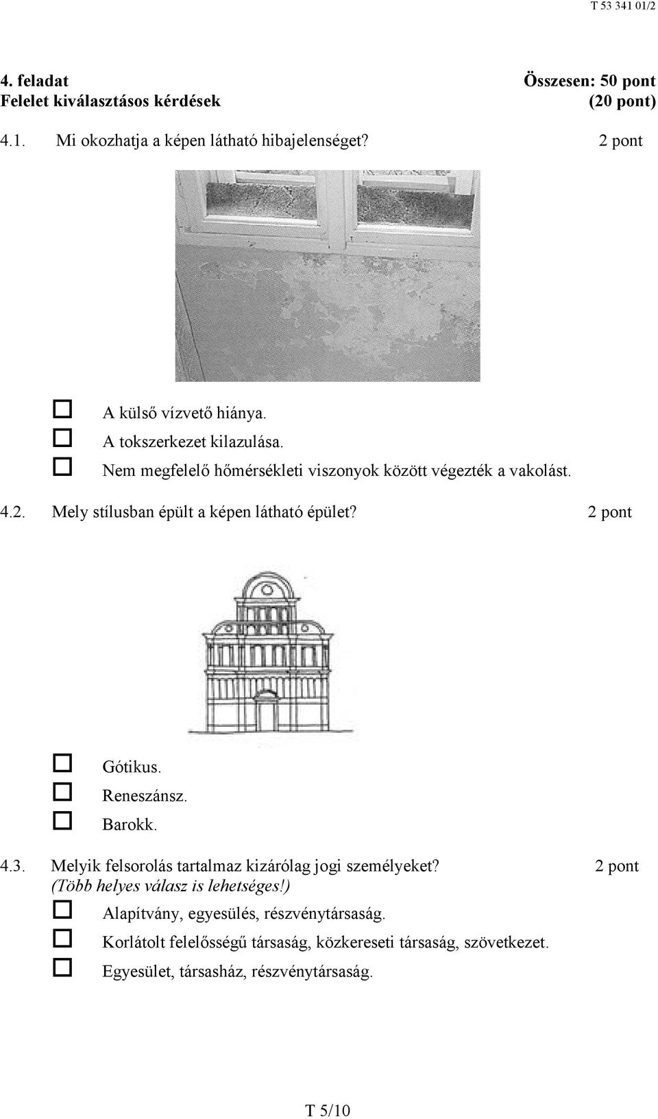 2 pont Gótikus. Reneszánsz. Barokk. 4.3. Melyik felsorolás tartalmaz kizárólag jogi személyeket? 2 pont (Több helyes válasz is lehetséges!