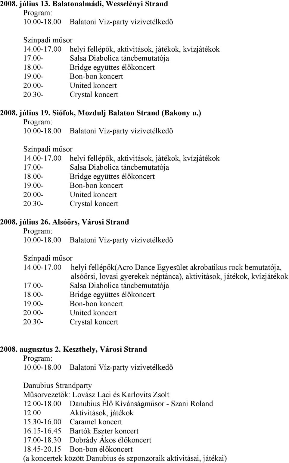 00 helyi fellépők, aktivitások, játékok, kvízjátékok 2008. július 26. Alsóörs, Városi Strand 14.00-17.