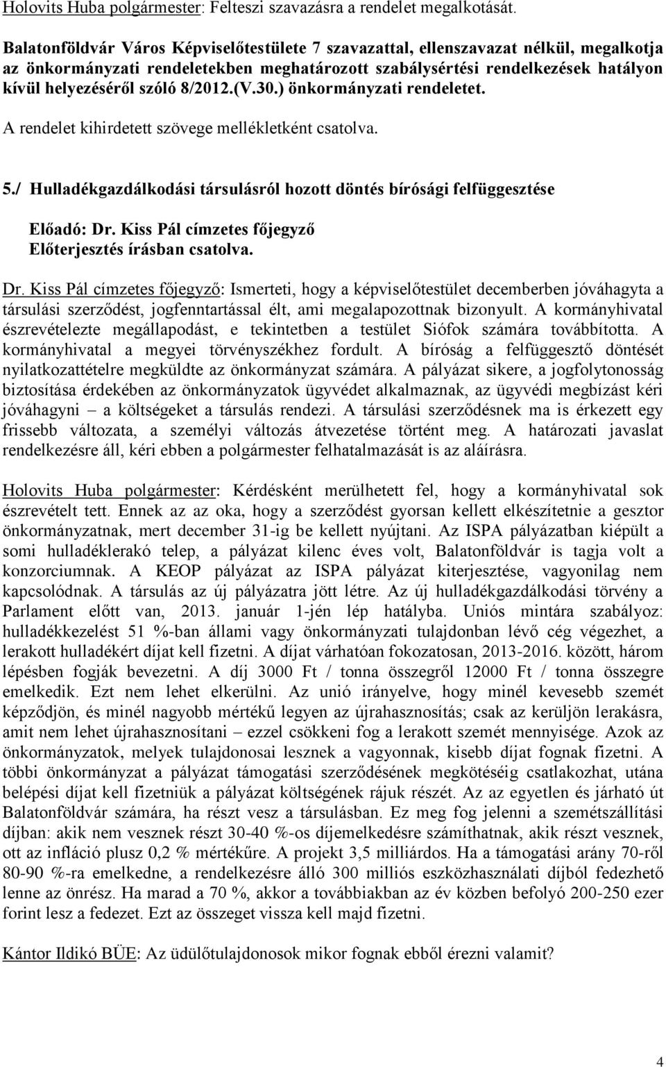 8/2012.(V.30.) önkormányzati rendeletet. A rendelet kihirdetett szövege mellékletként csatolva. 5./ Hulladékgazdálkodási társulásról hozott döntés bírósági felfüggesztése Előadó: Dr.