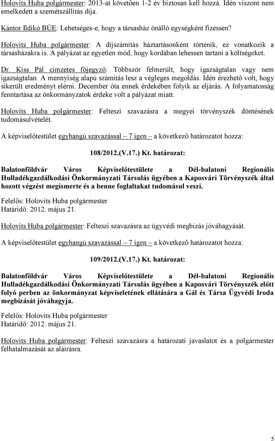 A pályázat az egyetlen mód, hogy kordában lehessen tartani a költségeket. Dr. Kiss Pál címzetes főjegyző: Többször felmerült, hogy igazságtalan vagy nem igazságtalan.