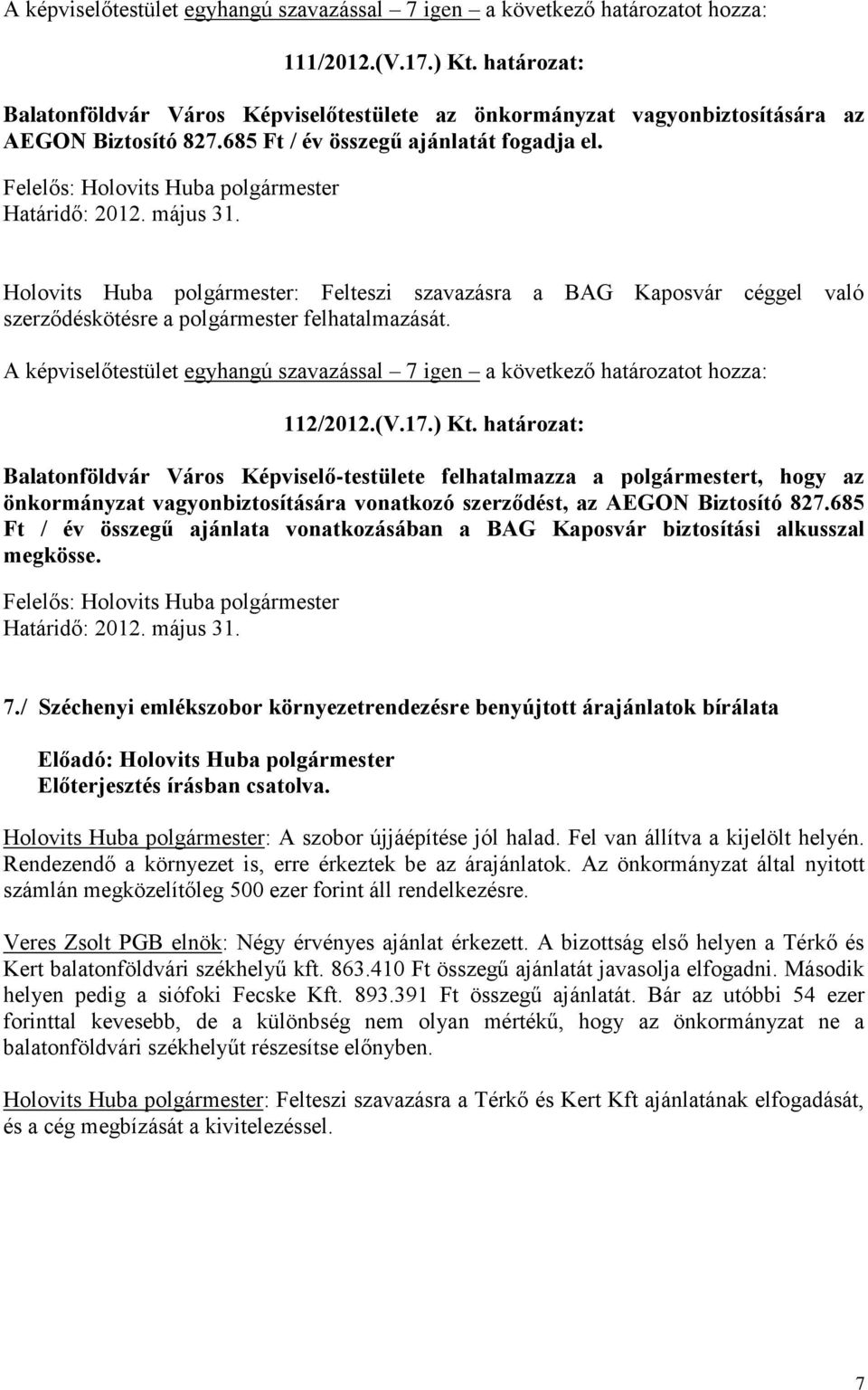 határozat: Balatonföldvár Város Képviselő-testülete felhatalmazza a polgármestert, hogy az önkormányzat vagyonbiztosítására vonatkozó szerződést, az AEGON Biztosító 827.