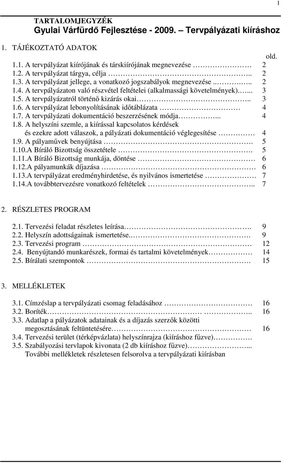 A tervpályázatról történı kizárás okai.. 3 1.6. A tervpályázat lebonyolításának idıtáblázata 4 1.7. A tervpályázati dokumentáció beszerzésének módja... 4 1.8.