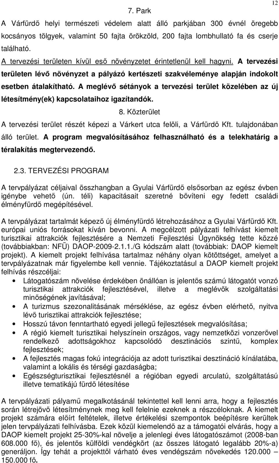 A meglévı sétányok a tervezési terület közelében az új létesítmény(ek) kapcsolataihoz igazítandók. 8. Közterület A tervezési terület részét képezi a Várkert utca felöli, a Várfürdı Kft.