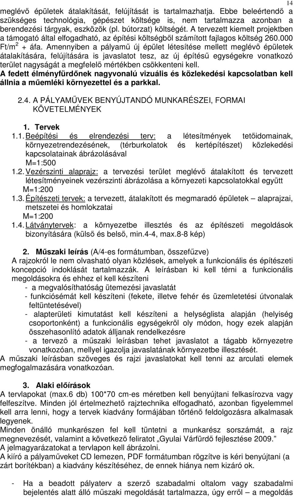 Amennyiben a pályamő új épület létesítése mellett meglévı épületek átalakítására, felújítására is javaslatot tesz, az új építéső egységekre vonatkozó terület nagyságát a megfelelı mértékben