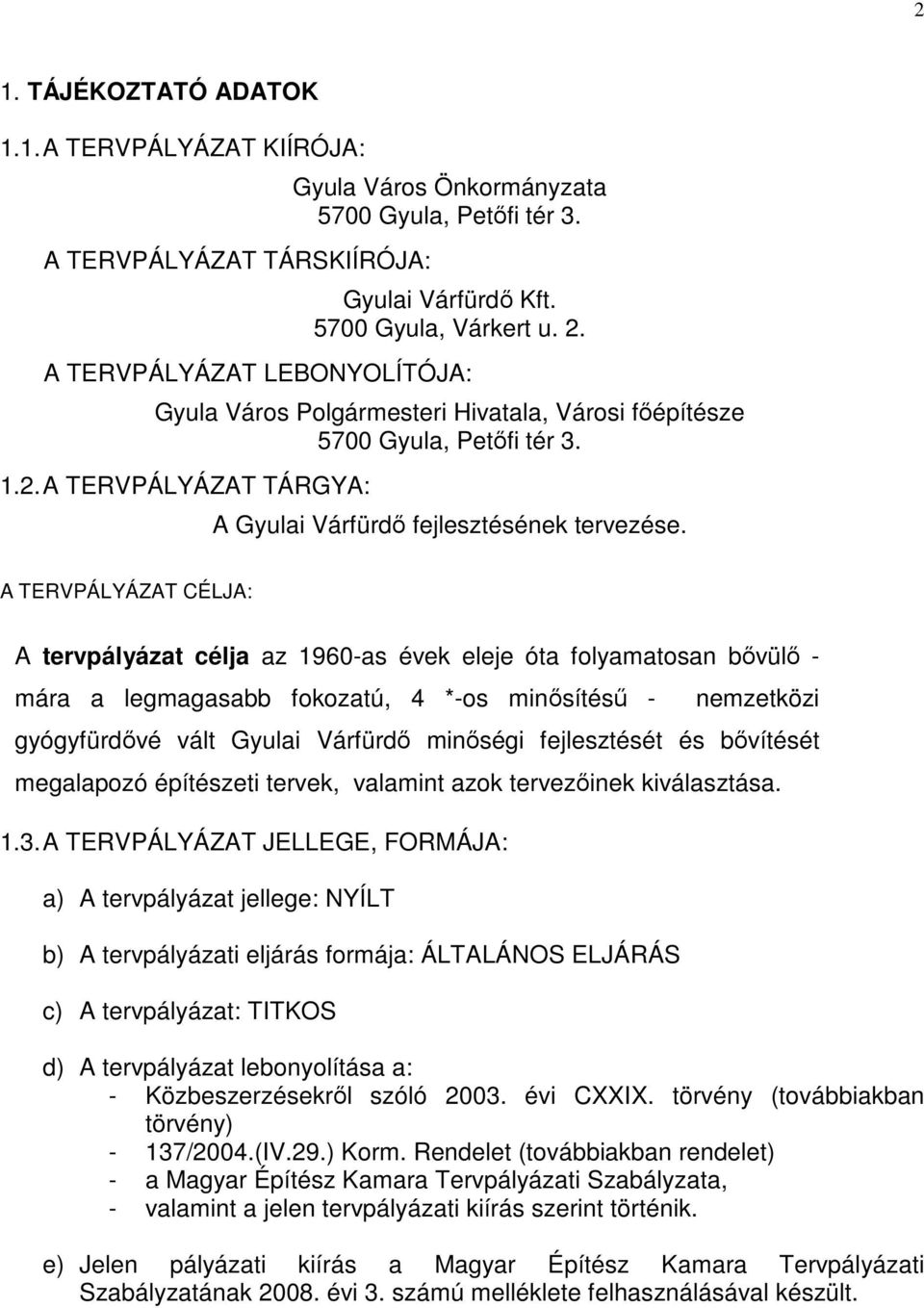 A TERVPÁLYÁZAT CÉLJA: A tervpályázat célja az 1960-as évek eleje óta folyamatosan bıvülı - mára a legmagasabb fokozatú, 4 *-os minısítéső - 1.3.