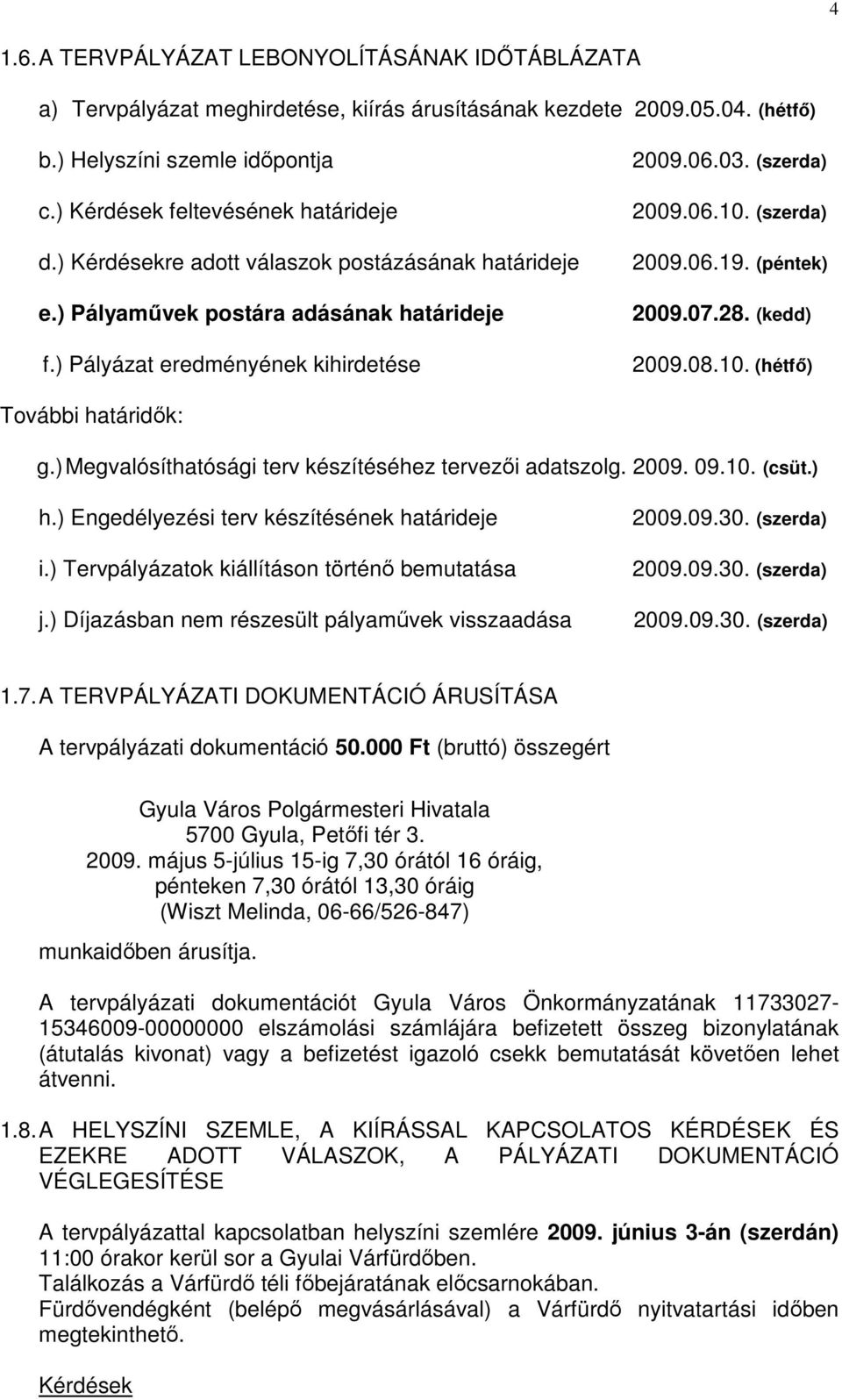 (péntek) 2009.07.28. (kedd) 2009.08.10. (hétfı) További határidık: g.) Megvalósíthatósági terv készítéséhez tervezıi adatszolg. 2009. 09.10. (csüt.) h.) Engedélyezési terv készítésének határideje i.