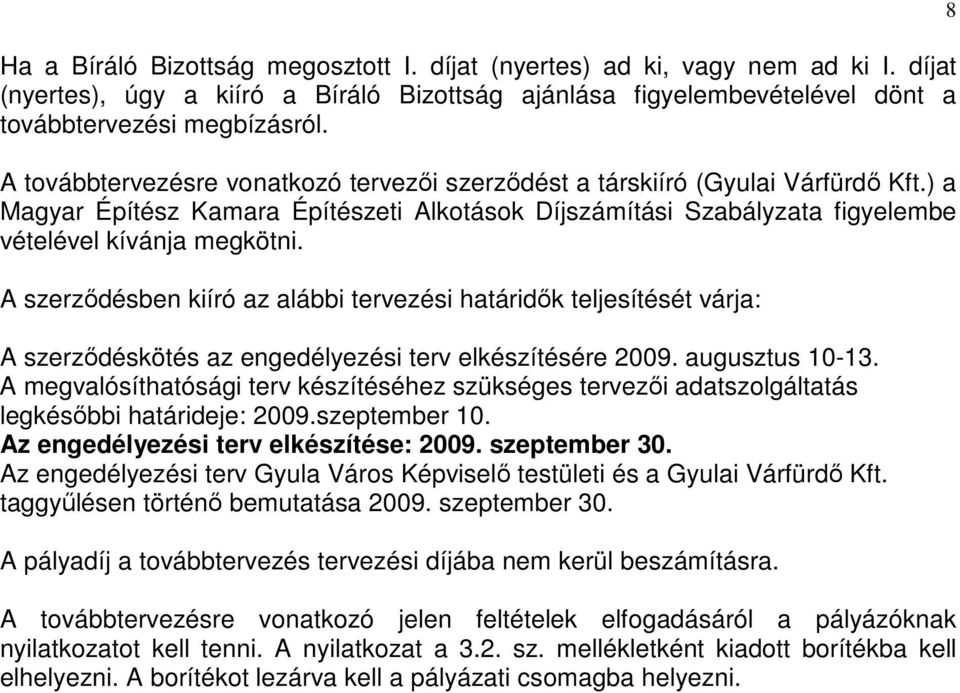 A szerzıdésben kiíró az alábbi tervezési határidık teljesítését várja: A szerzıdéskötés az engedélyezési terv elkészítésére 2009. augusztus 10-13.