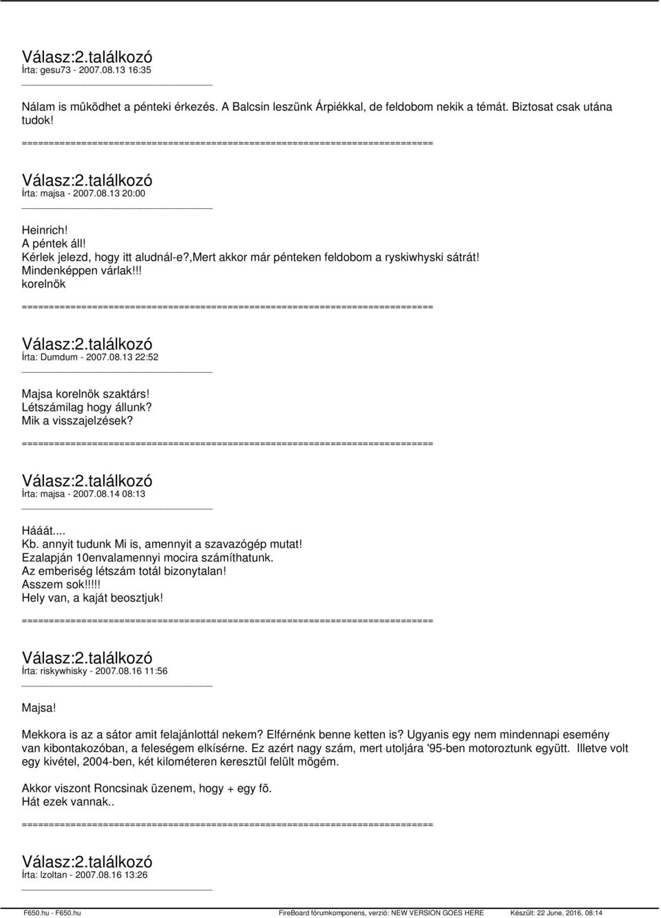 Létszámilag hogy állunk? Mik a visszajelzések? Írta: majsa - 2007.08.14 08:13 Hááát... Kb. annyit tudunk Mi is, amennyit a szavazógép mutat! Ezalapján 10envalamennyi mocira számíthatunk.