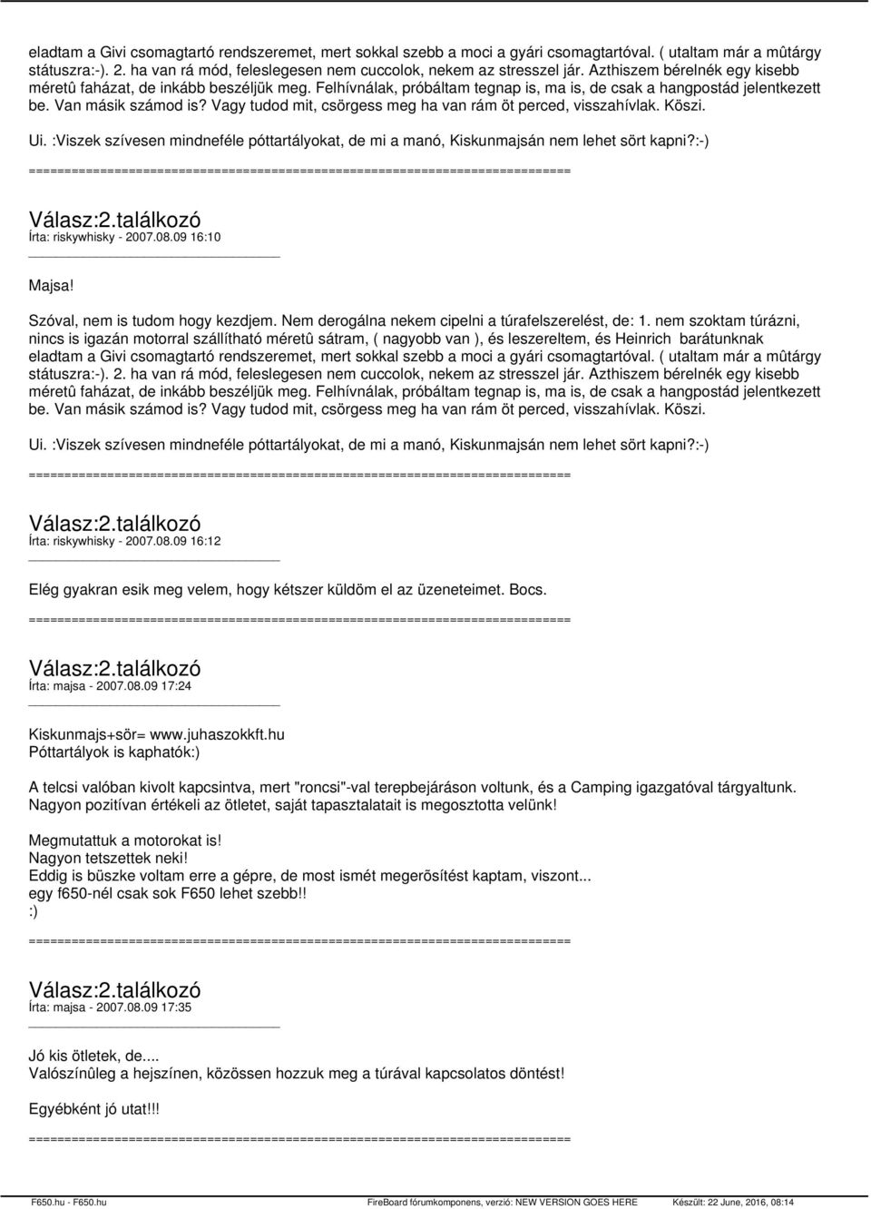 Vagy tudod mit, csörgess meg ha van rám öt perced, visszahívlak. Köszi. Ui. :Viszek szívesen mindneféle póttartályokat, de mi a manó, Kiskunmajsán nem lehet sört kapni?:-) Írta: riskywhisky - 2007.08.