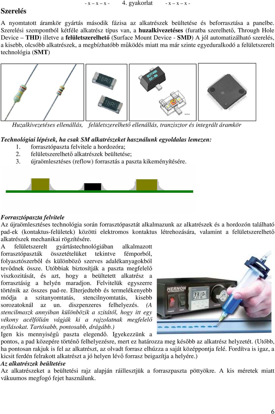 szerelés, a kisebb, olcsóbb alkatrészek, a megbízhatóbb mőködés miatt ma már szinte egyeduralkodó a felületszerelt technológia (SMT) Huzalkivezetéses ellenállás, felületszerelhetı ellenállás,