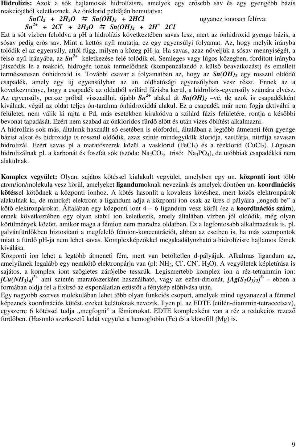 lesz, mert az ónhidroxid gyenge bázis, a sósav pedig erıs sav. Mint a kettıs nyíl mutatja, ez egy egyensúlyi folyamat.