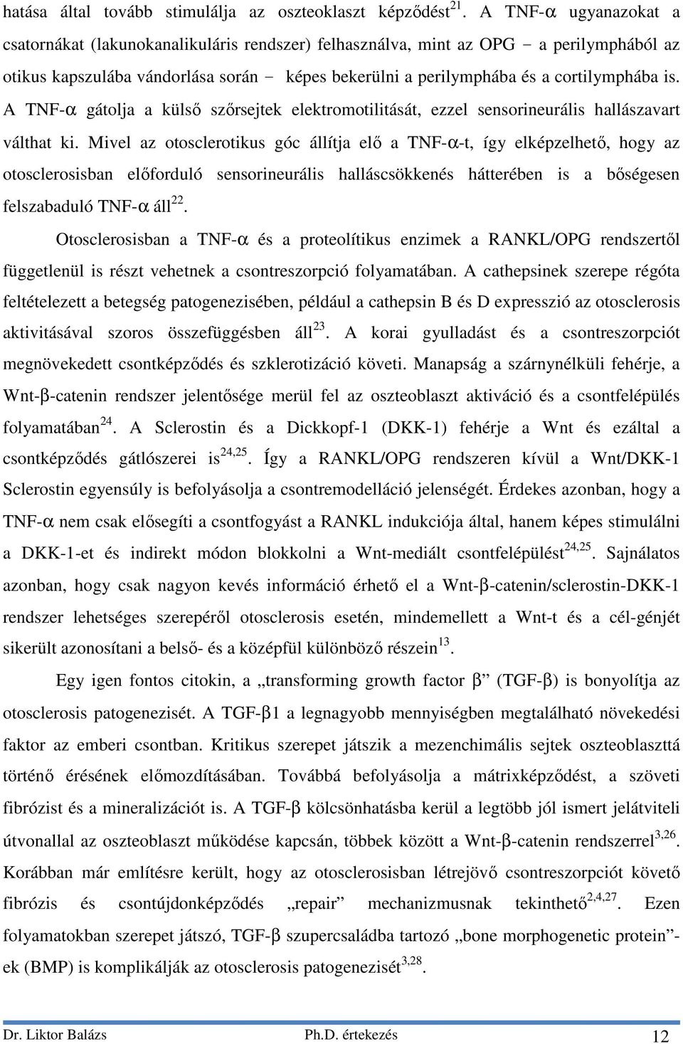 is. A TNF-α gátolja a külső szőrsejtek elektromotilitását, ezzel sensorineurális hallászavart válthat ki.