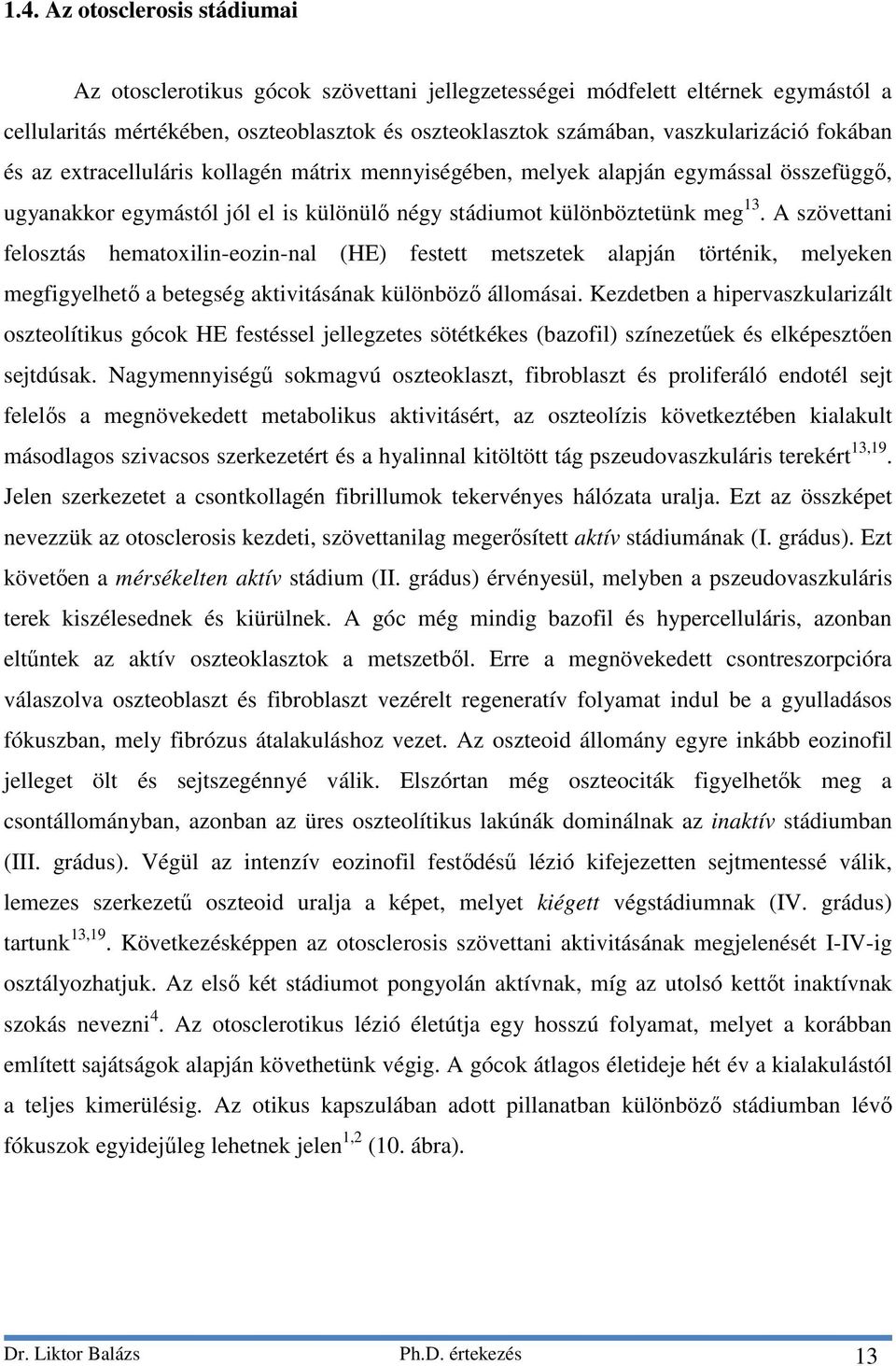 A szövettani felosztás hematoxilin-eozin-nal (HE) festett metszetek alapján történik, melyeken megfigyelhető a betegség aktivitásának különböző állomásai.