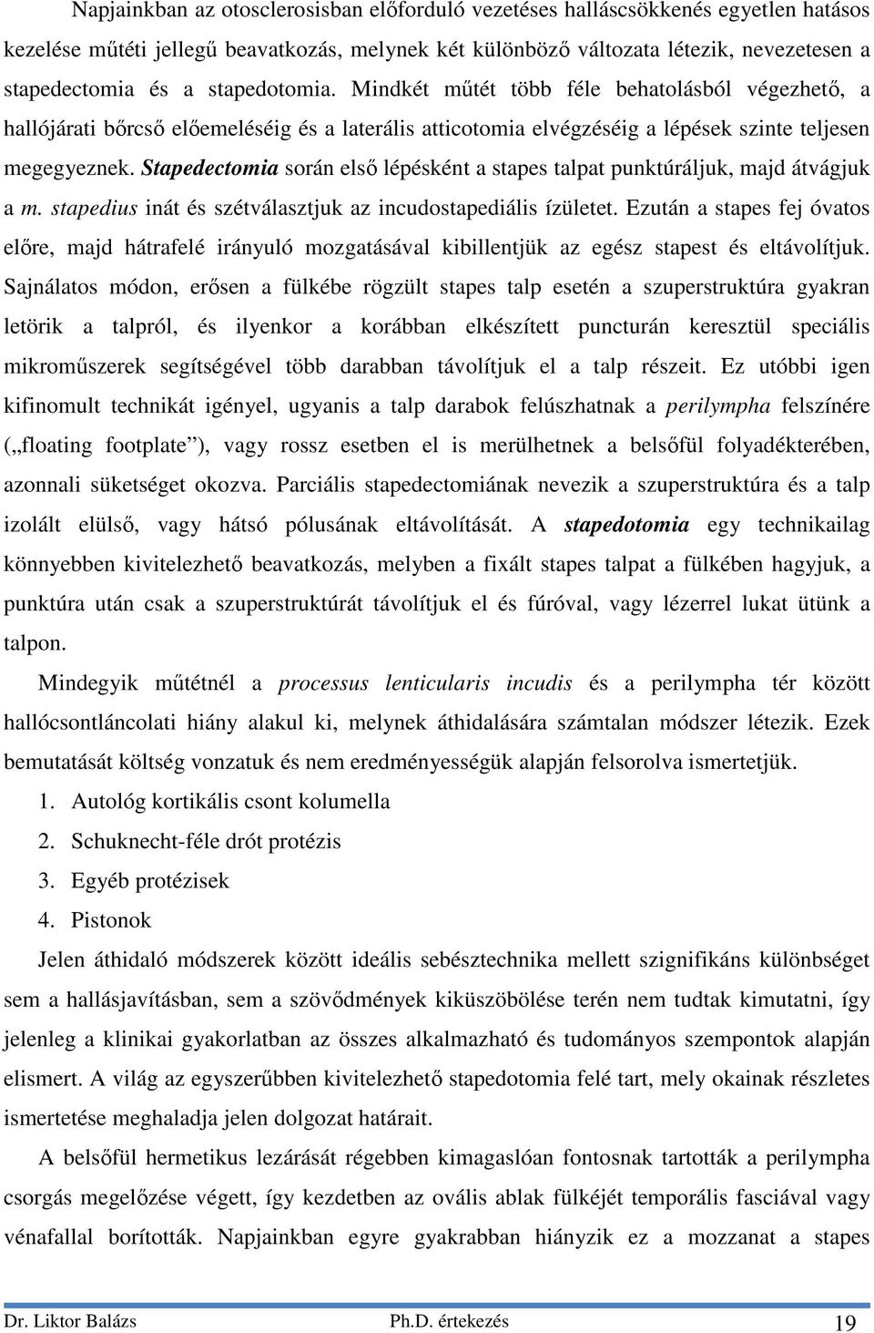 Stapedectomia során első lépésként a stapes talpat punktúráljuk, majd átvágjuk a m. stapedius inát és szétválasztjuk az incudostapediális ízületet.