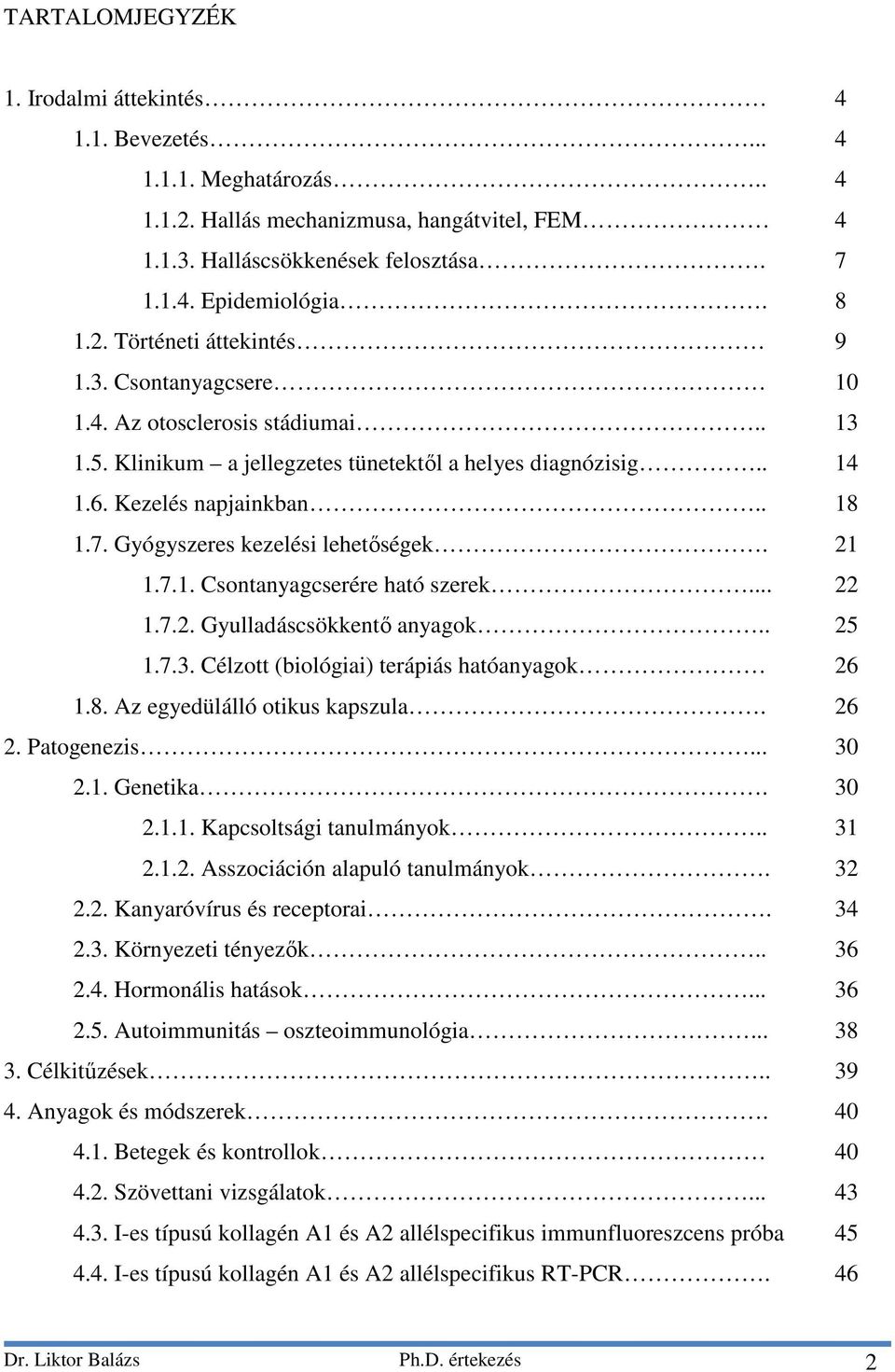 .. 22 1.7.2. Gyulladáscsökkentő anyagok.. 25 1.7.3. Célzott (biológiai) terápiás hatóanyagok 26 1.8. Az egyedülálló otikus kapszula. 26 2. Patogenezis... 30 2.1. Genetika. 30 2.1.1. Kapcsoltsági tanulmányok.