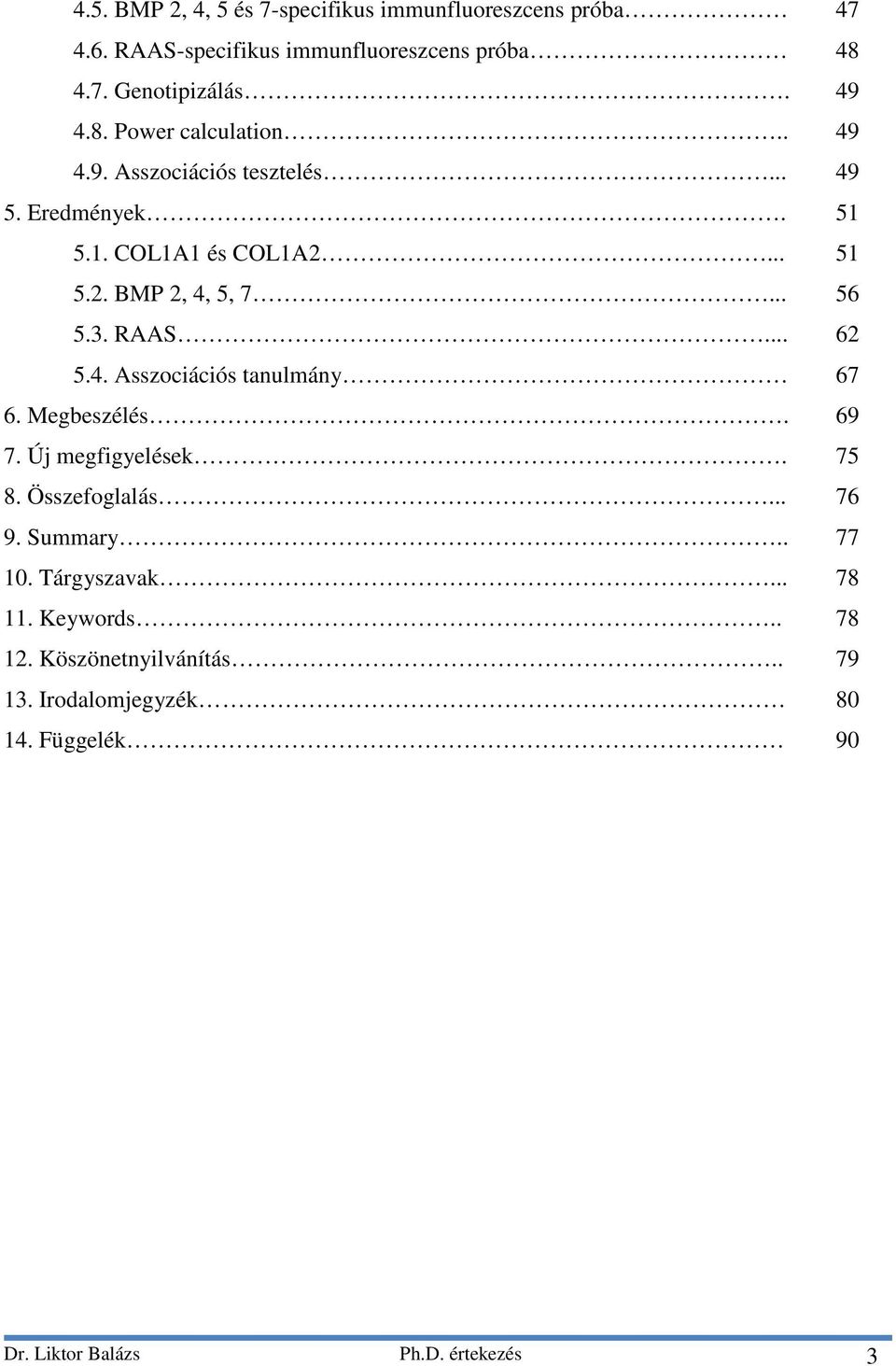 Megbeszélés. 69 7. Új megfigyelések. 75 8. Összefoglalás... 76 9. Summary.. 77 10. Tárgyszavak... 78 11. Keywords.. 78 12.