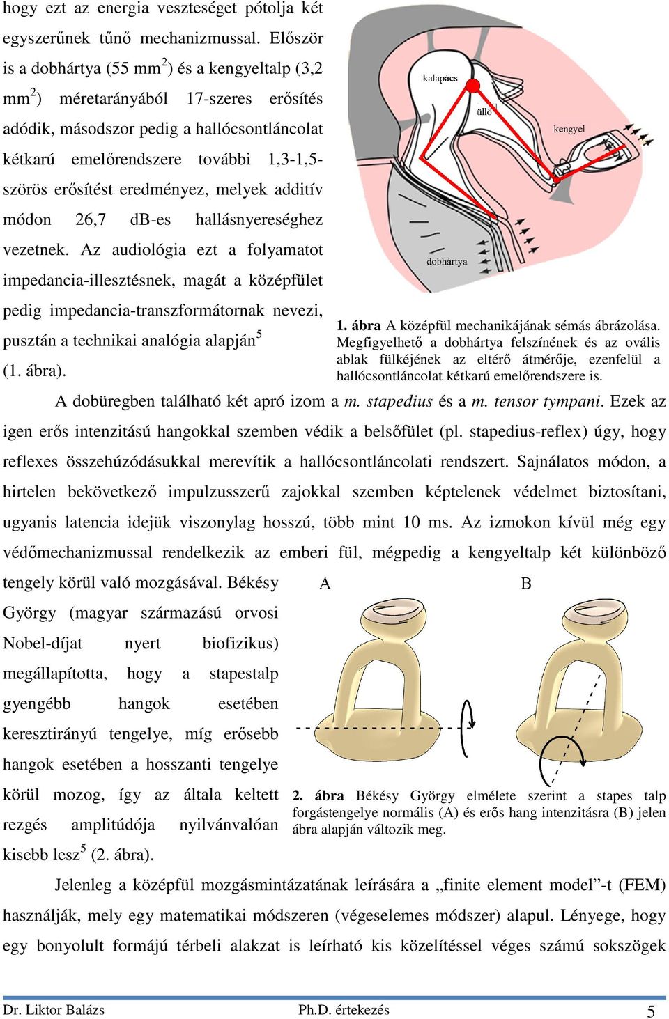 eredményez, melyek additív módon 26,7 db-es hallásnyereséghez vezetnek.