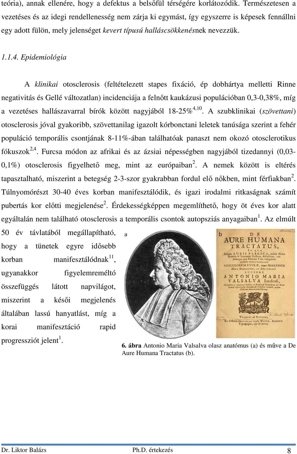 Epidemiológia A klinikai otosclerosis (feltételezett stapes fixáció, ép dobhártya melletti Rinne negativitás és Gellé változatlan) incidenciája a felnőtt kaukázusi populációban 0,3-0,38%, míg a