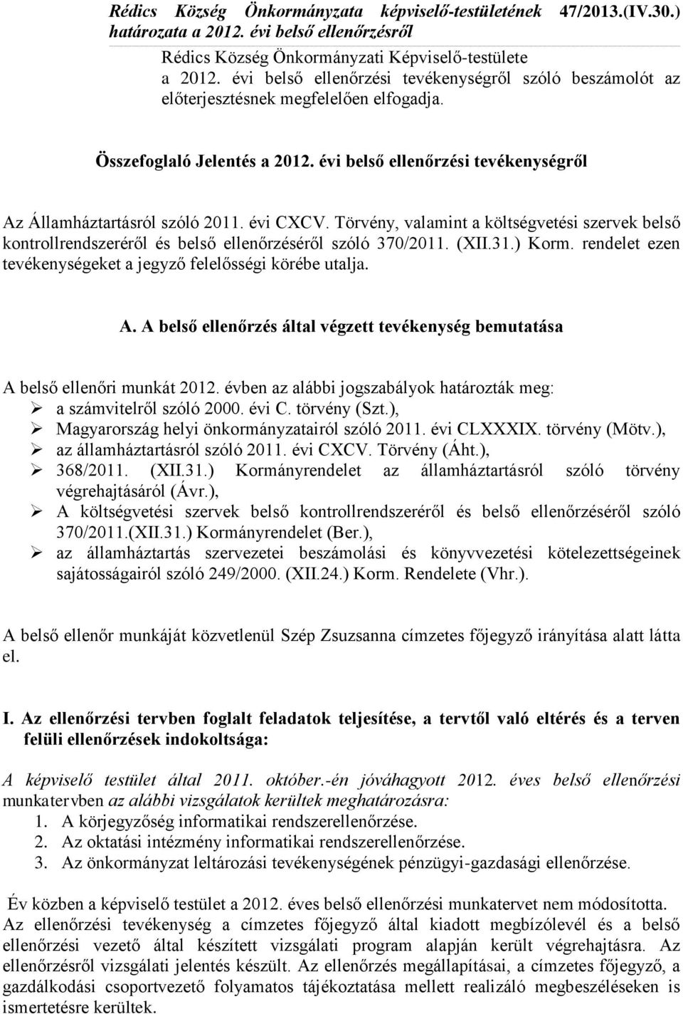 évi CXCV. Törvény, valamint a költségvetési szervek belső kontrollrendszeréről és belső ellenőrzéséről szóló 370/2011. (XII.31.) Korm. rendelet ezen tevékenységeket a jegyző felelősségi körébe utalja.