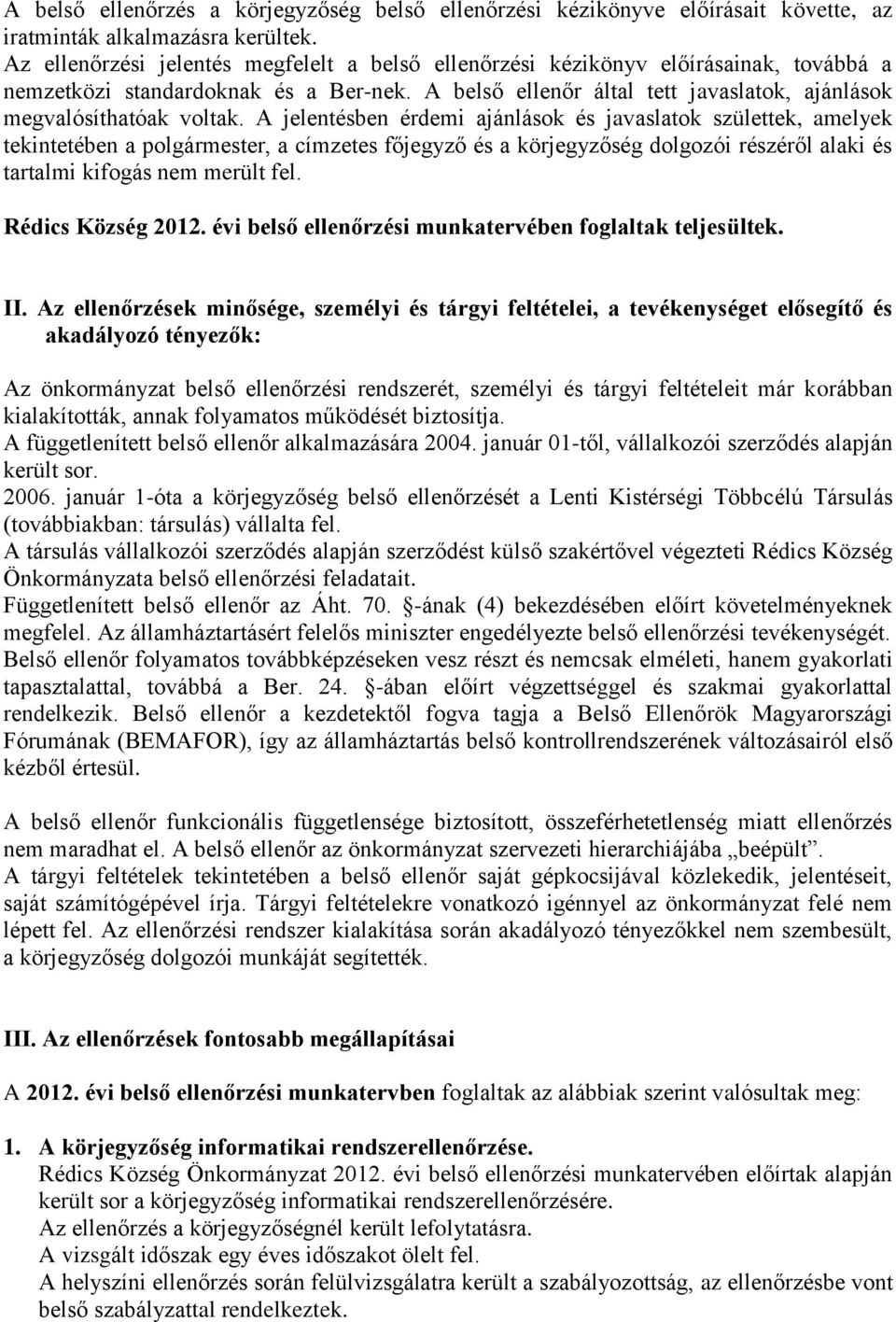 A jelentésben érdemi ajánlások és javaslatok születtek, amelyek tekintetében a polgármester, a címzetes főjegyző és a körjegyzőség dolgozói részéről alaki és tartalmi kifogás nem merült fel.