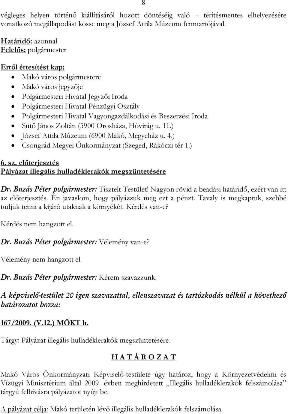 (5900 Orosháza, Hóvirág u. 11.) József Attila Múzeum (6900 Makó, Megyeház u. 4.) Csongrád Megyei Önkormányzat (Szeged, Rákóczi tér 1.) 6. sz.