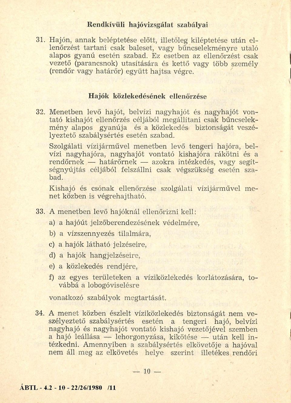 Menetben levő hajót, belvízi nagyhajót és nagyhajót vontató kishajót ellenőrzés céljából megállítani csak bűncselekmény alapos gyanúja és a közlekedés biztonságát veszélyeztető szabálysértés esetén