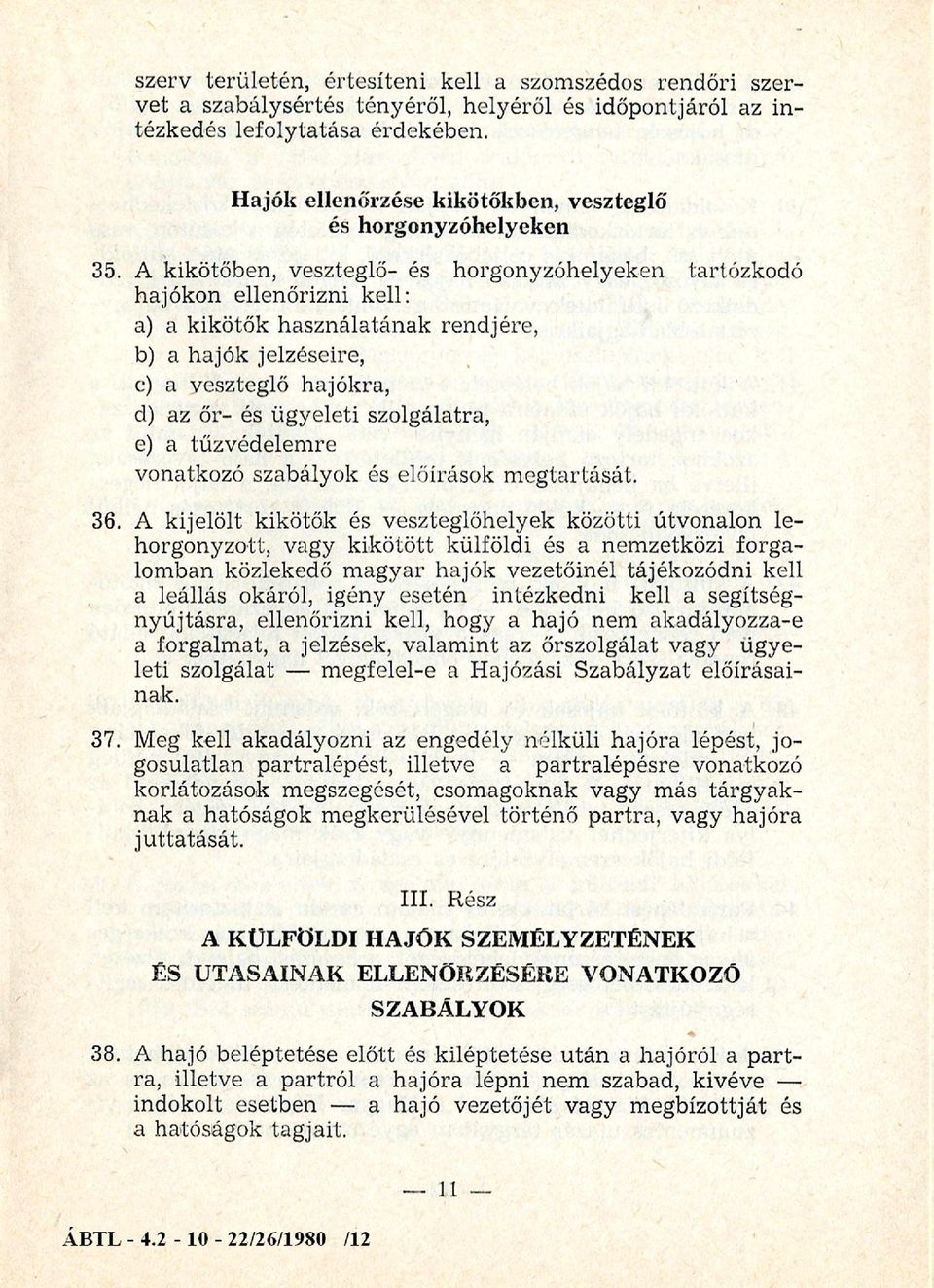 A kikötőben, veszteglő- és horgonyzóhelyeken tartózkodó hajókon ellenőrizni kell: a) a kikötők használatának rendjére, b) a hajók jelzéseire, c) a veszteglő hajókra, d) az őr- és ügyeleti