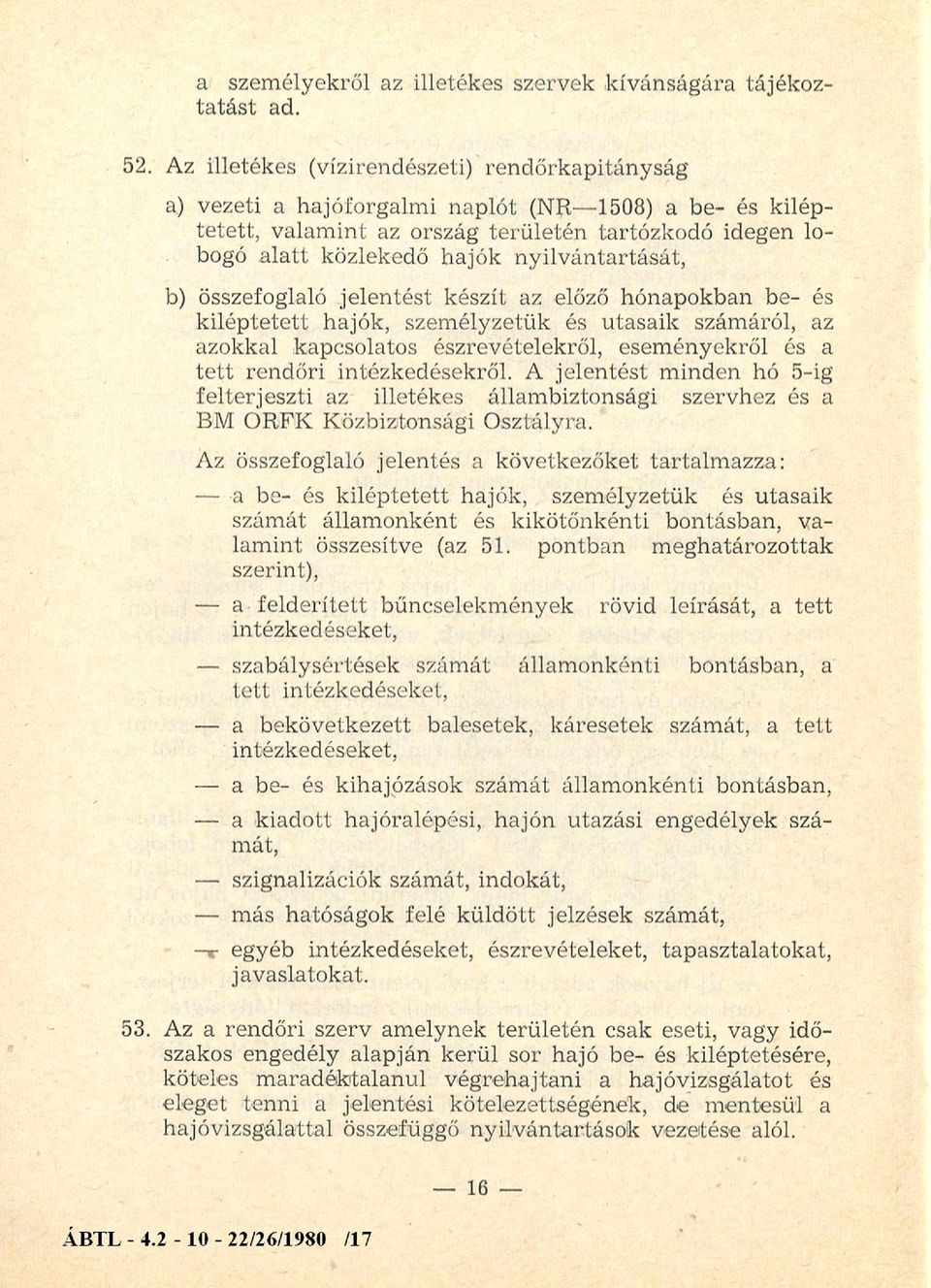 nyilvántartását, b) összefoglaló jelentést készít az előző hónapokban be- és kiléptetett hajók, személyzetük és utasaik számáról, az azokkal kapcsolatos észrevételekről, eseményekről és a tett