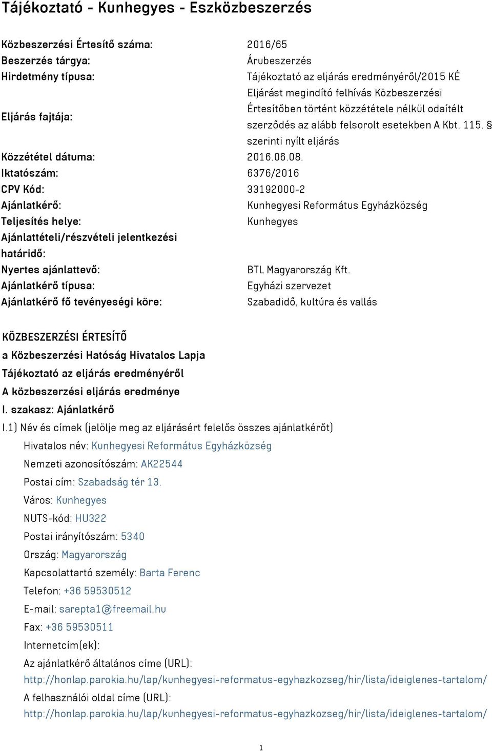 Iktatószám: 6376/2016 CPV Kód: 33192000-2 Ajánlatkérő: Kunhegyesi Református Egyházközség Teljesítés helye: Kunhegyes Ajánlattételi/részvételi jelentkezési határidő: Nyertes ajánlattevő: BTL