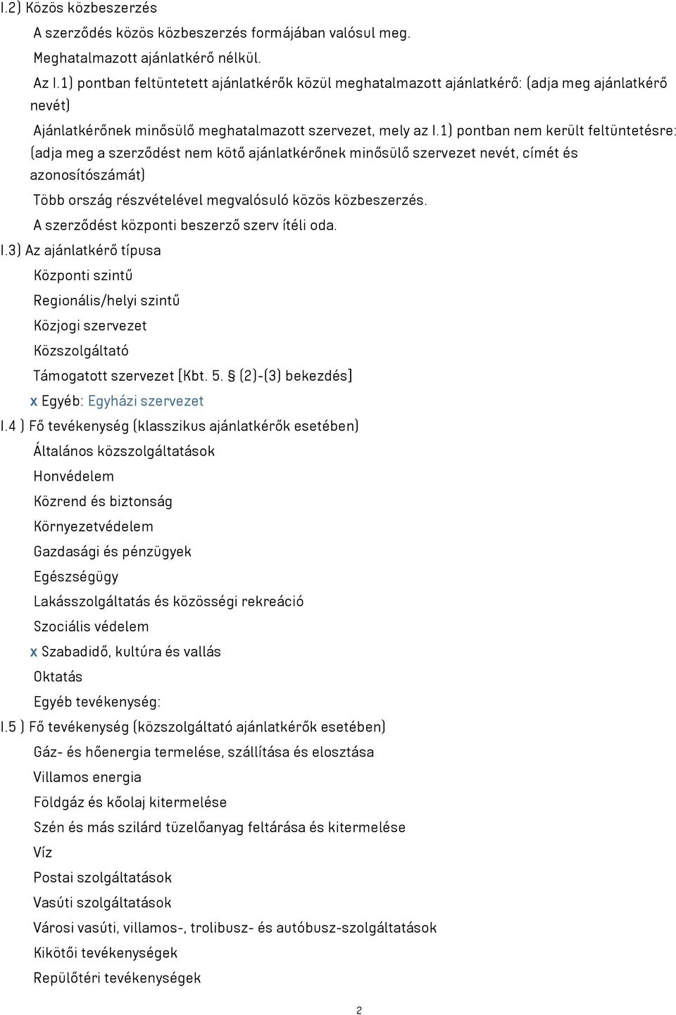 1) pontban nem került feltüntetésre: (adja meg a szerződést nem kötő ajánlatkérőnek minősülő szervezet nevét, címét és azonosítószámát) Több ország részvételével megvalósuló közös közbeszerzés.