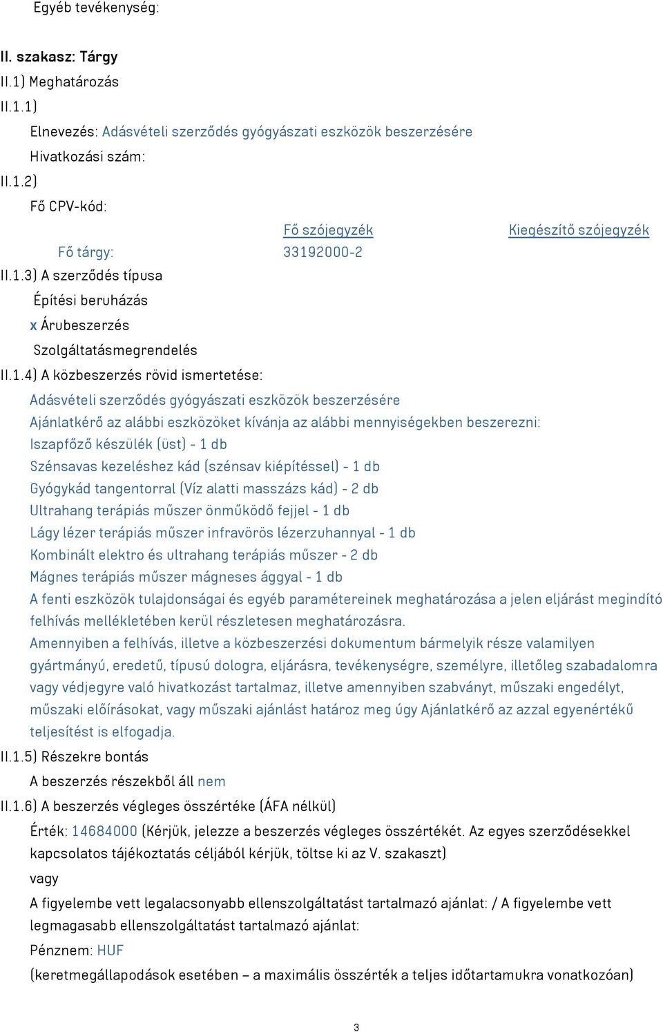 eszközöket kívánja az alábbi mennyiségekben beszerezni: Iszapfőző készülék (üst) - 1 db Szénsavas kezeléshez kád (szénsav kiépítéssel) - 1 db Gyógykád tangentorral (Víz alatti masszázs kád) - 2 db