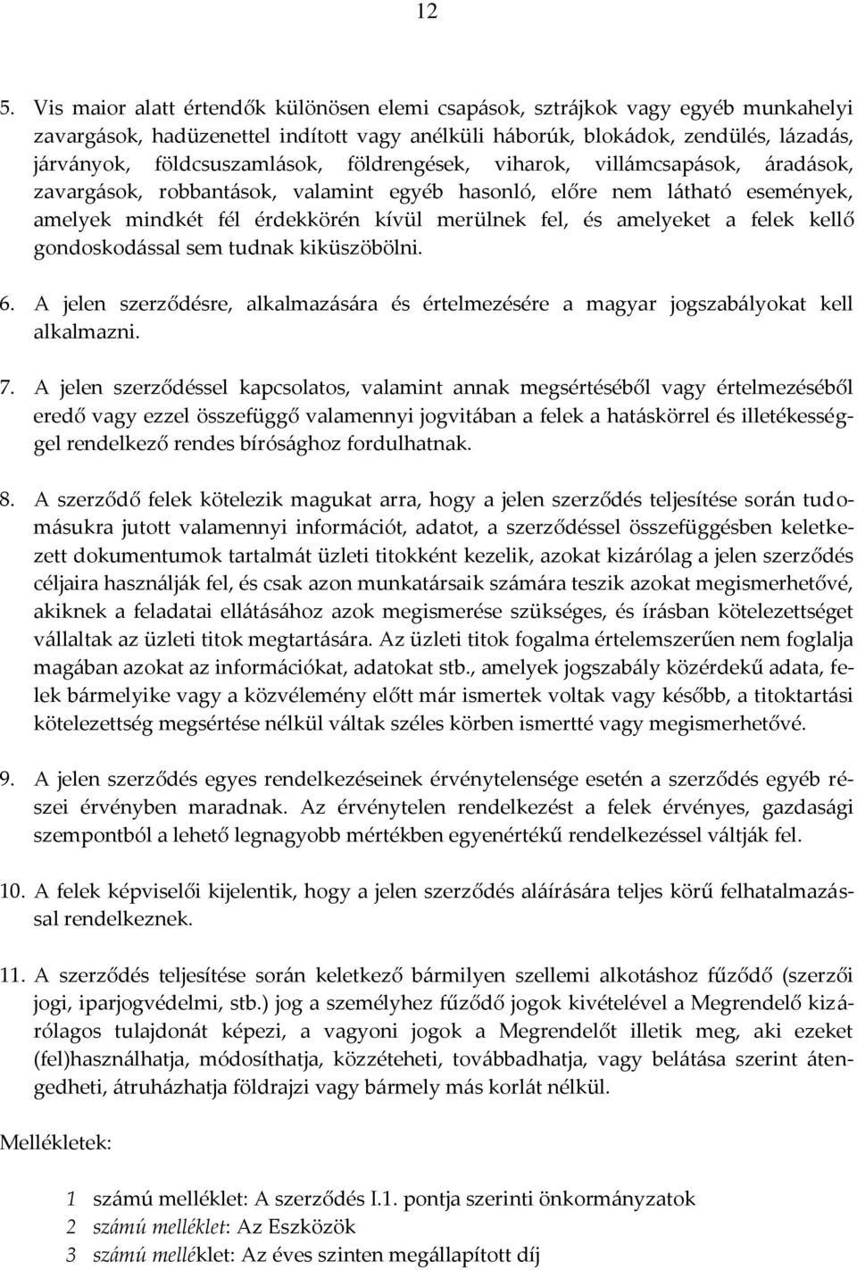 amelyeket a felek kellő gondoskodással sem tudnak kiküszöbölni. 6. A jelen szerződésre, alkalmazására és értelmezésére a magyar jogszabályokat kell alkalmazni. 7.