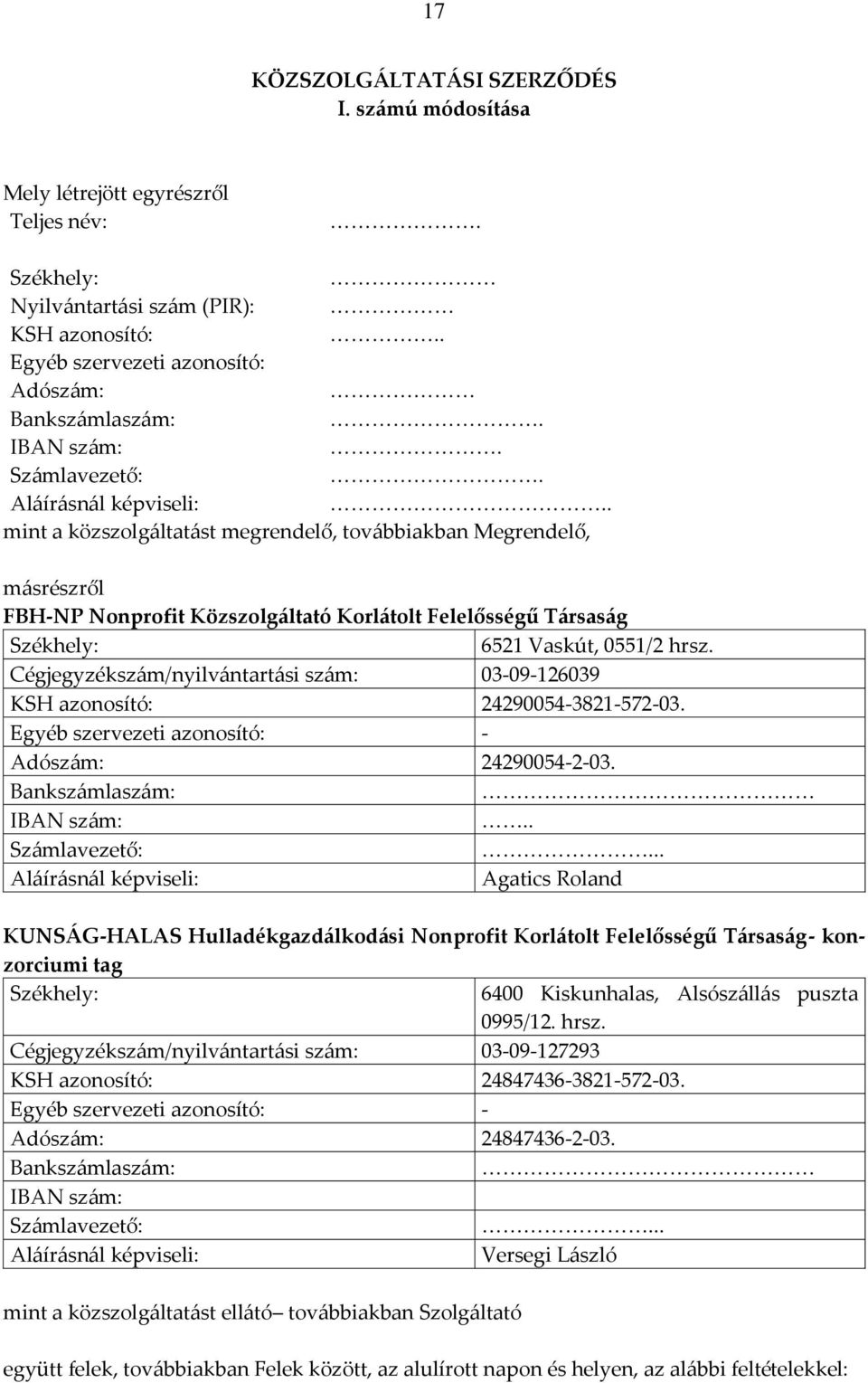 . mint a közszolgáltatást megrendelő, továbbiakban Megrendelő, másrészről FBH-NP Nonprofit Közszolgáltató Korlátolt Felelősségű Társaság Székhely: 6521 Vaskút, 0551/2 hrsz.