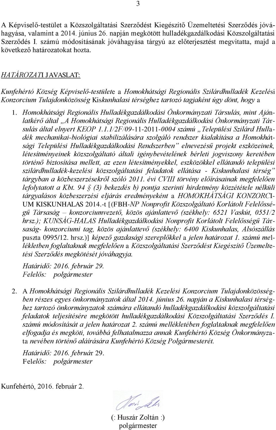 HATÁROZATI JAVASLAT: Kunfehértó Község Képviselő-testülete a Homokhátsági Regionális Szilárdhulladék Kezelési Konzorcium Tulajdonközösség Kiskunhalasi térséghez tartozó tagjaként úgy dönt, hogy a 1.