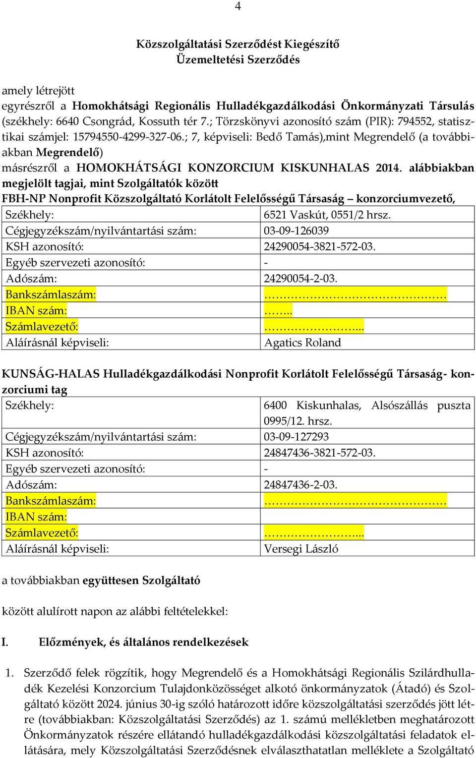 ; 7, képviseli: Bedő Tamás),mint Megrendelő (a továbbiakban Megrendelő) másrészről a HOMOKHÁTSÁGI KONZORCIUM KISKUNHALAS 2014.