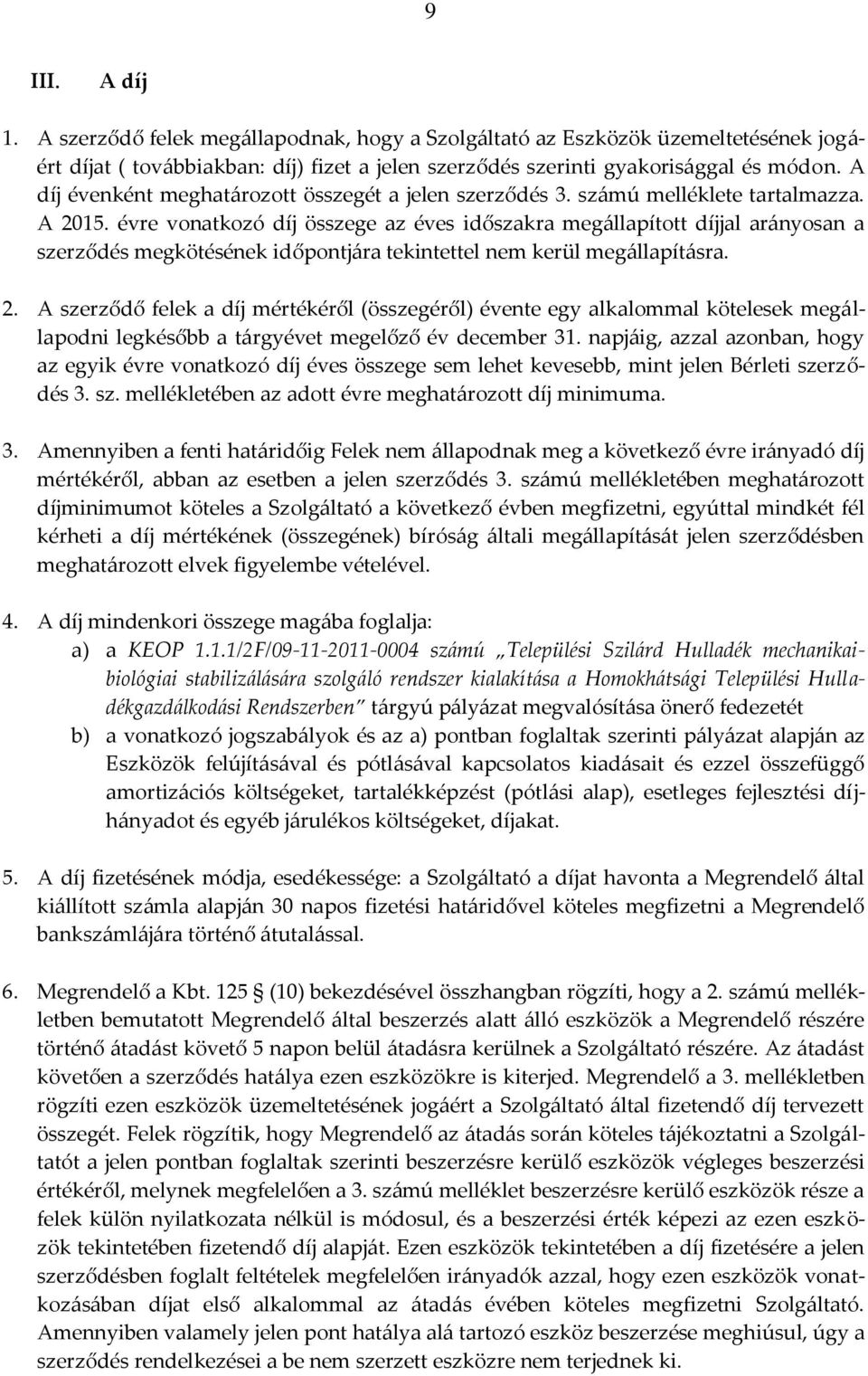 évre vonatkozó díj összege az éves időszakra megállapított díjjal arányosan a szerződés megkötésének időpontjára tekintettel nem kerül megállapításra. 2.