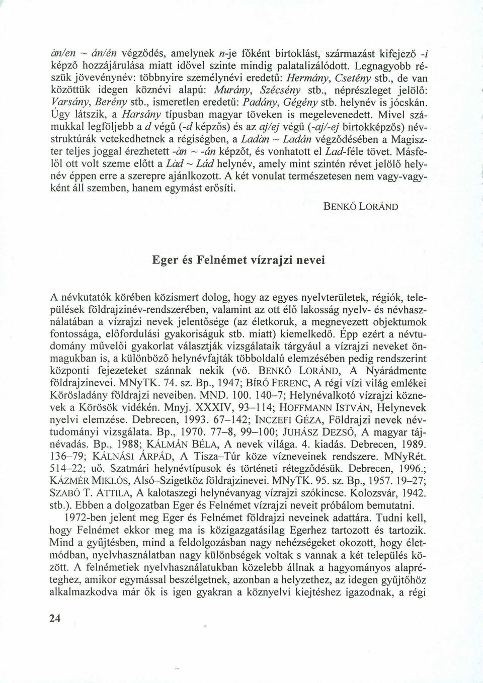 , néprészleget jelölő: Varsány, Berény stb., ismeretlen eredetű: Padány, Gégény stb. helynév is jócskán.hgfedcba Ú gy látszik, a Harsány típusban magyar töveken is megelevenedett.