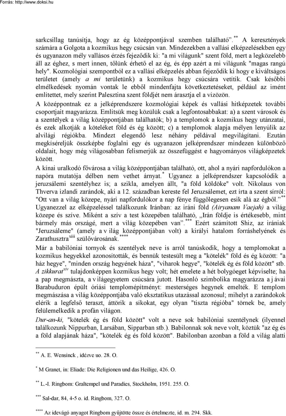 azért a mi világunk "magas rangú hely". Kozmológiai szempontból ez a vallási elképzelés abban fejeződik ki hogy e kiváltságos területet (amely a mi területünk) a kozmikus hegy csúcsára vetítik.