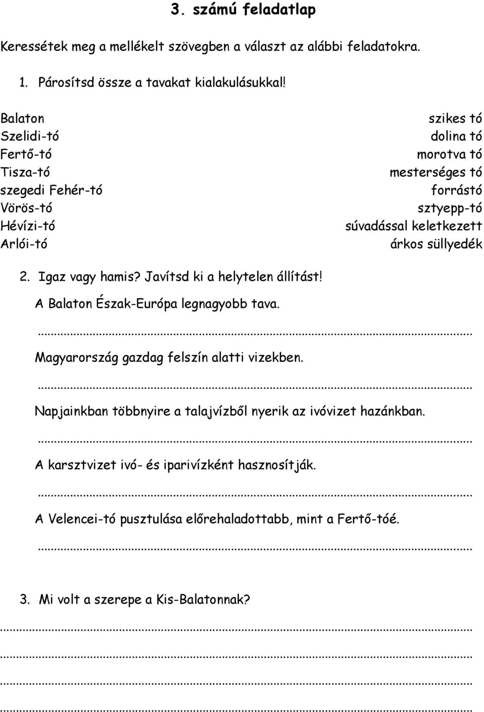 árkos süllyedék 2. Igaz vagy hamis? Javítsd ki a helytelen állítást! Balaton Észak-urópa legnagyobb tava.... Magyarország gazdag felszín alatti vizekben.