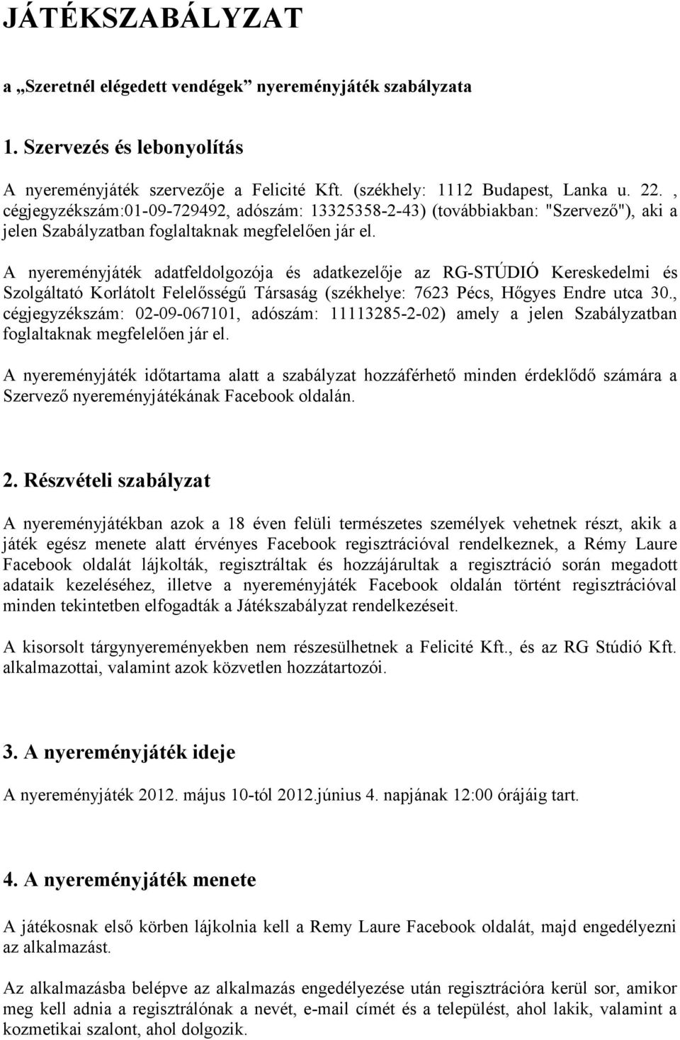 A nyereményjáték adatfeldolgozója és adatkezelője az RG-STÚDIÓ Kereskedelmi és Szolgáltató Korlátolt Felelősségű Társaság (székhelye: 7623 Pécs, Hőgyes Endre utca 30.