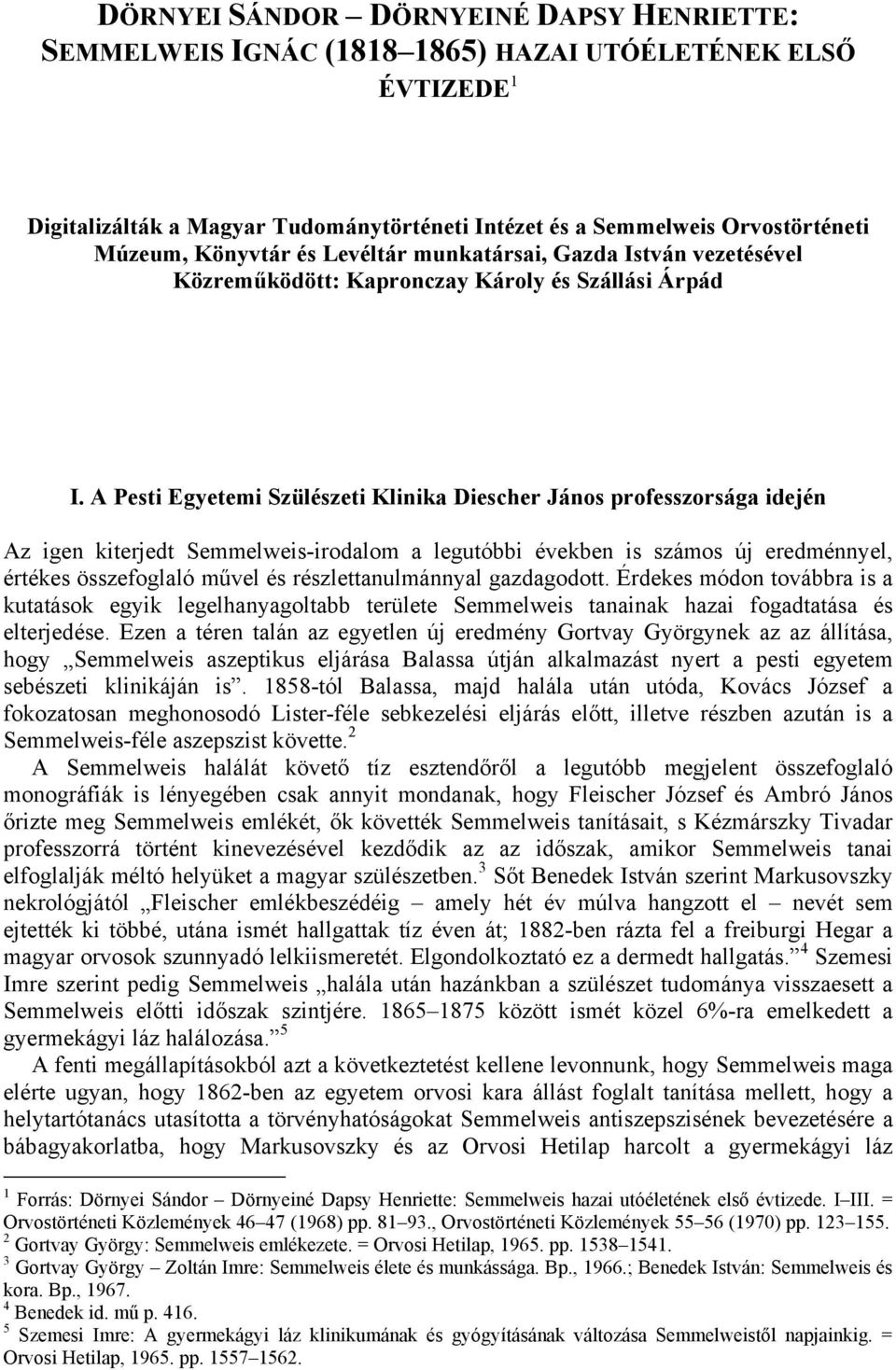 A Pesti Egyetemi Szülészeti Klinika Diescher János professzorsága idején Az igen kiterjedt Semmelweis-irodalom a legutóbbi években is számos új eredménnyel, értékes összefoglaló művel és