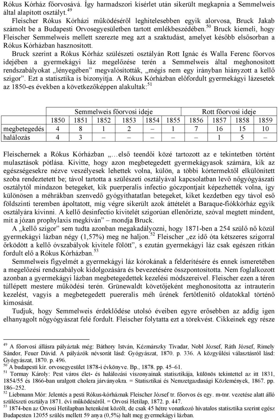 50 Bruck kiemeli, hogy Fleischer Semmelweis mellett szerezte meg azt a szaktudást, amelyet később elsősorban a Rókus Kórházban hasznosított.