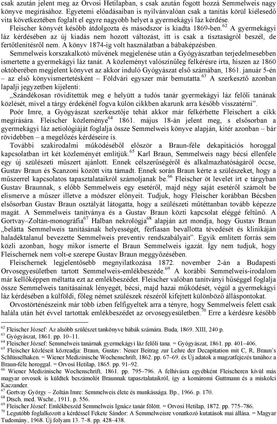 Fleischer könyvét később átdolgozta és másodszor is kiadta 1869-ben. 62 A gyermekágyi láz kérdésében az új kiadás nem hozott változást, itt is csak a tisztaságról beszél, de fertőtlenítésről nem.