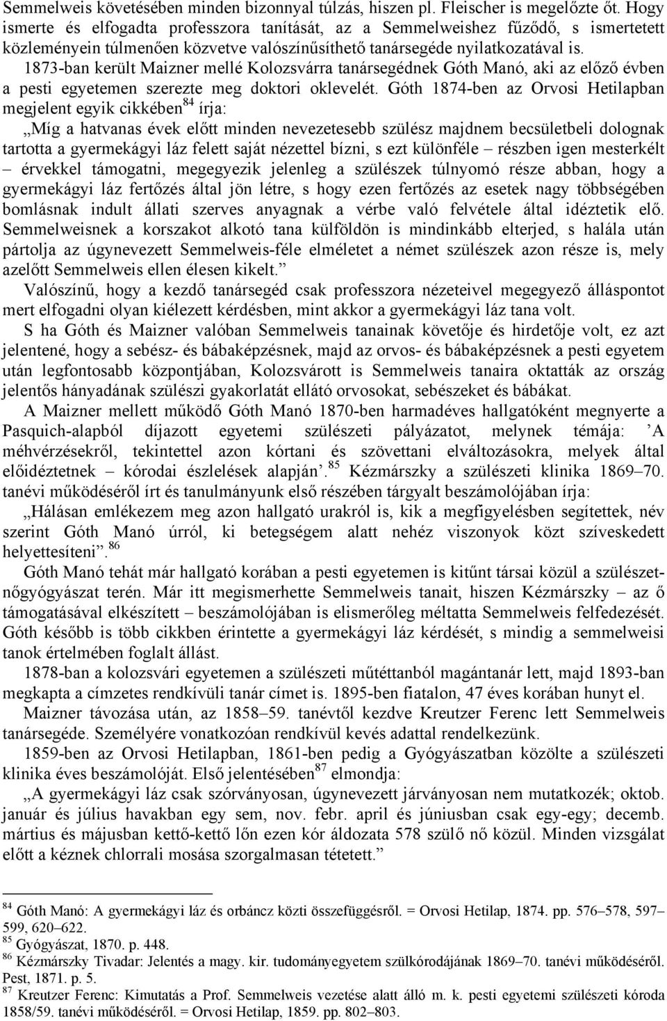 1873-ban került Maizner mellé Kolozsvárra tanársegédnek Góth Manó, aki az előző évben a pesti egyetemen szerezte meg doktori oklevelét.