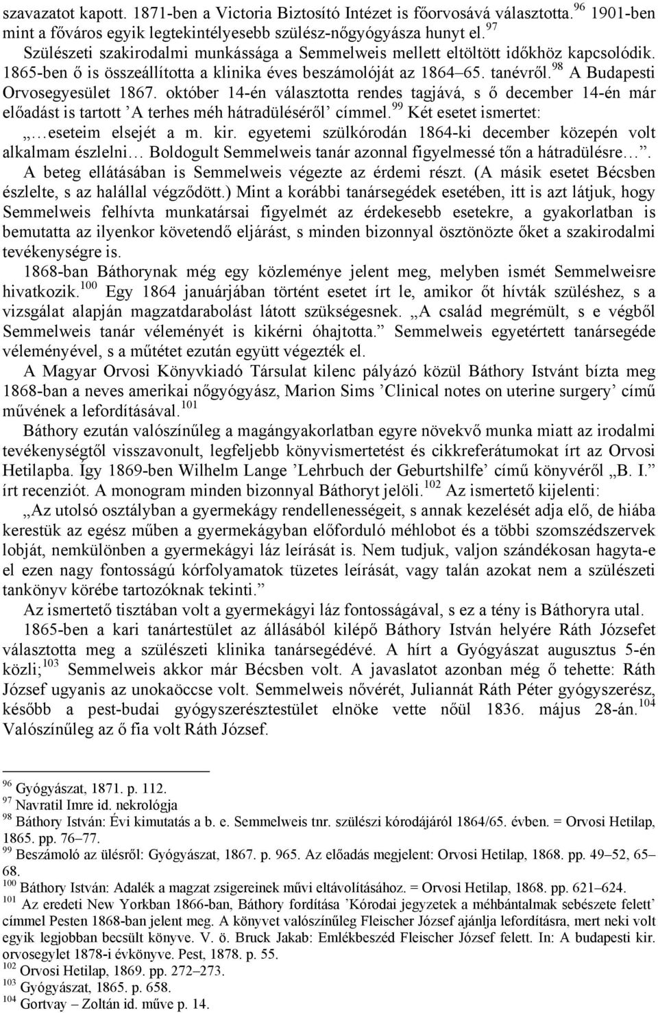 98 A Budapesti Orvosegyesület 1867. október 14-én választotta rendes tagjává, s ő december 14-én már előadást is tartott A terhes méh hátradüléséről címmel.