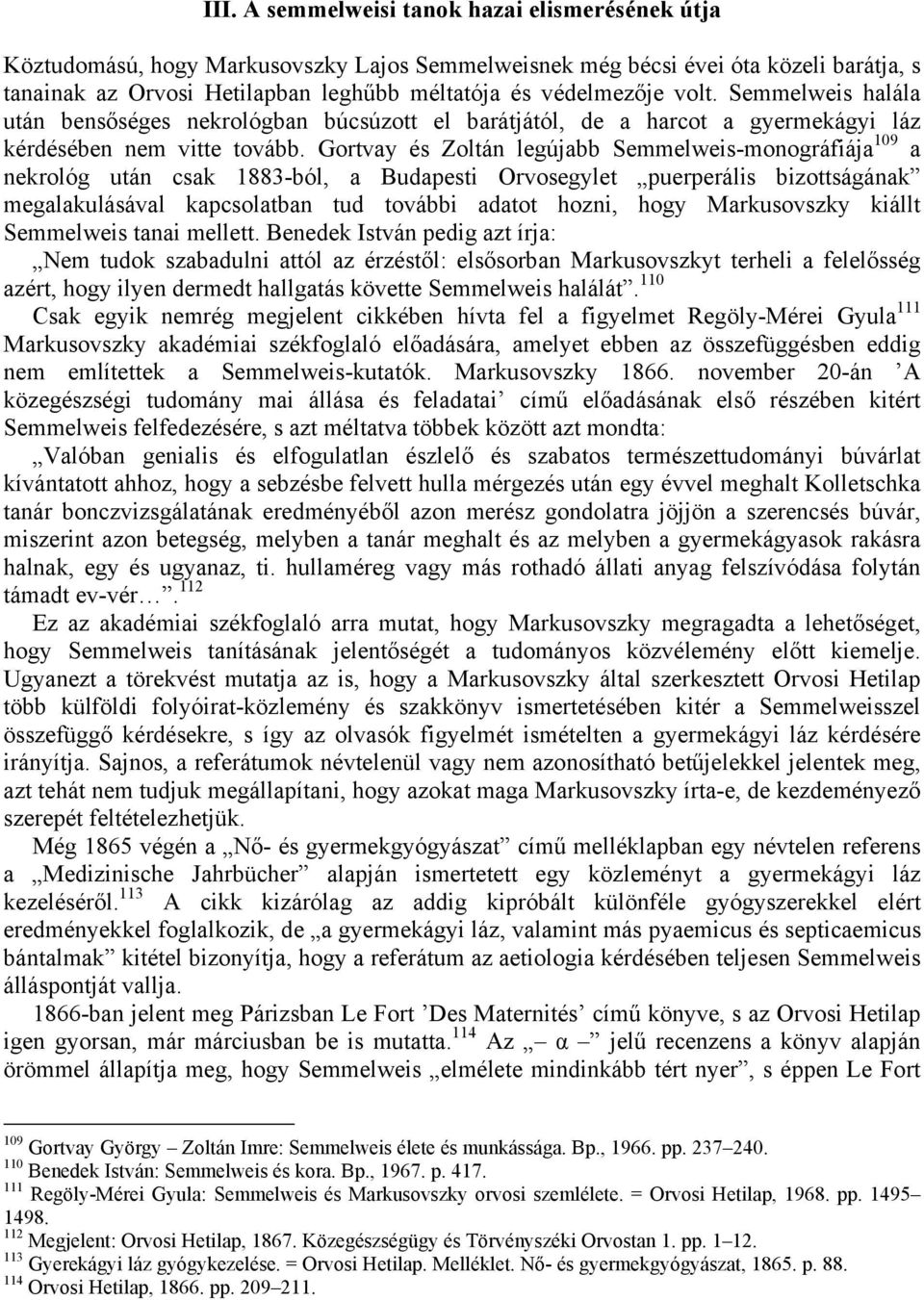 Gortvay és Zoltán legújabb Semmelweis-monográfiája 109 a nekrológ után csak 1883-ból, a Budapesti Orvosegylet puerperális bizottságának megalakulásával kapcsolatban tud további adatot hozni, hogy